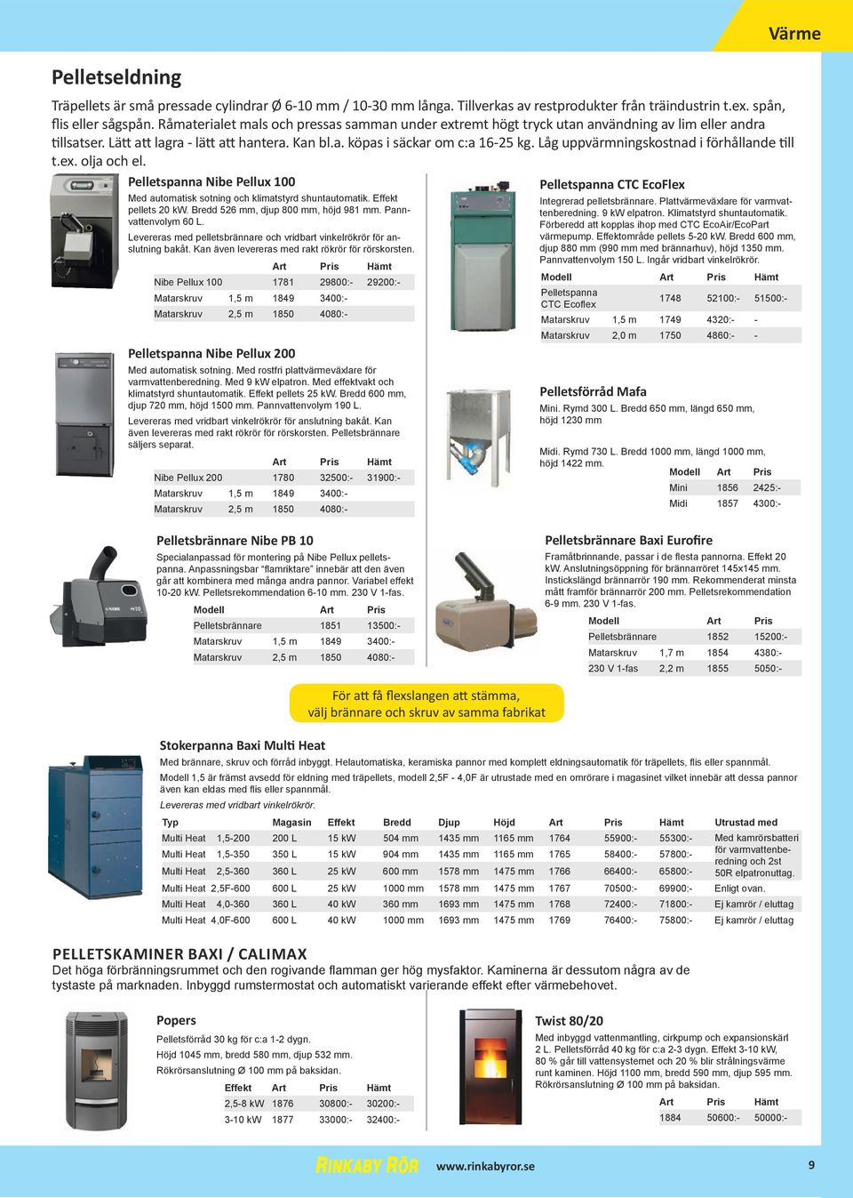 Låg uppvärmningskostnad i förhållande till t.ex. olja och el. Pelletspanna nibe Pellux 100 Pelletspanna ctc ecoflex Med automatisk sotning och klimatstyrd shuntautomatik. Effekt pellets 20 kw.