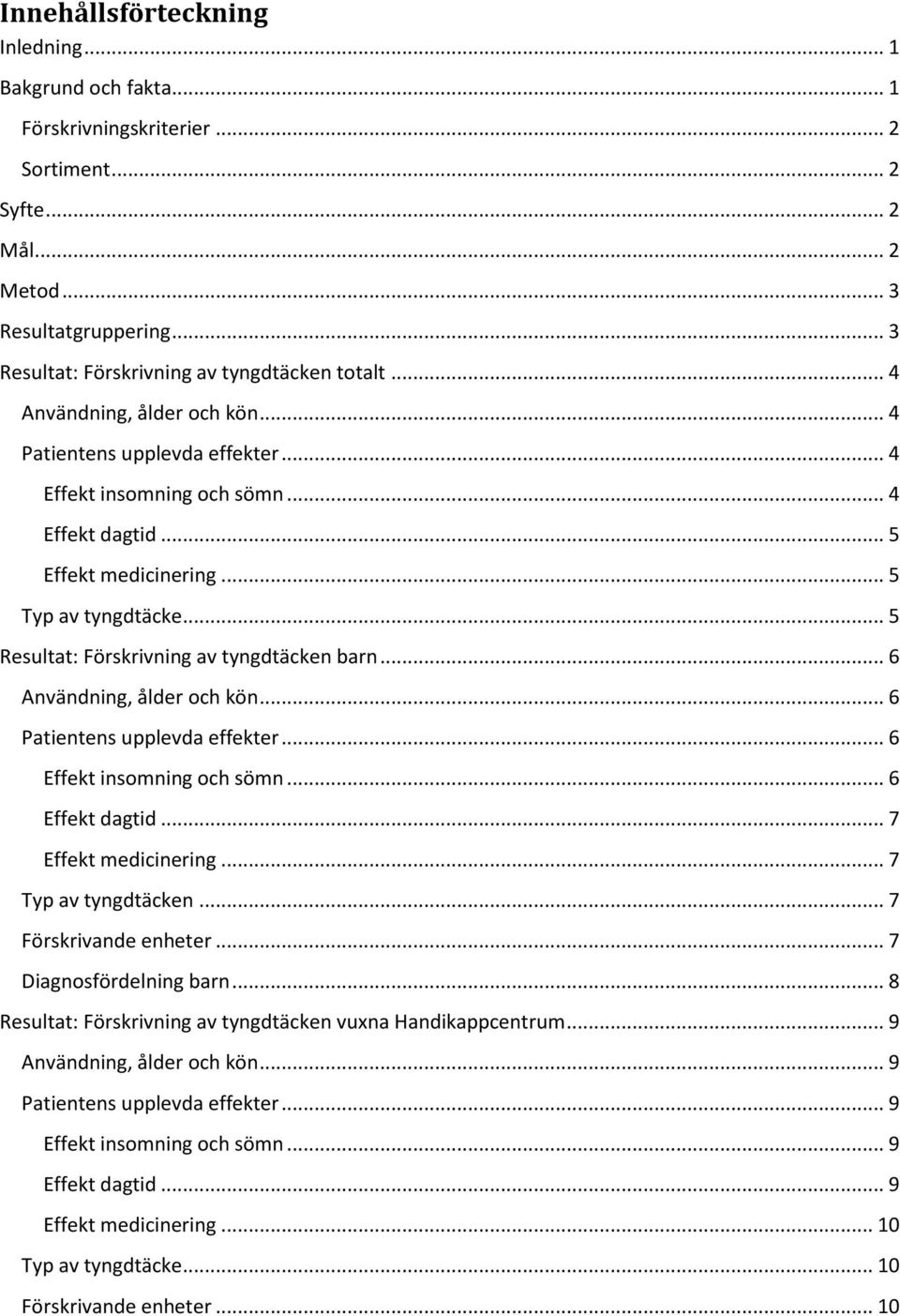 .. 5 Typ av tyngdtäcke... 5 Resultat: Förskrivning av tyngdtäcken barn... 6 Användning, ålder och kön... 6 Patientens upplevda effekter... 6 Effekt insomning och sömn... 6 Effekt dagtid.