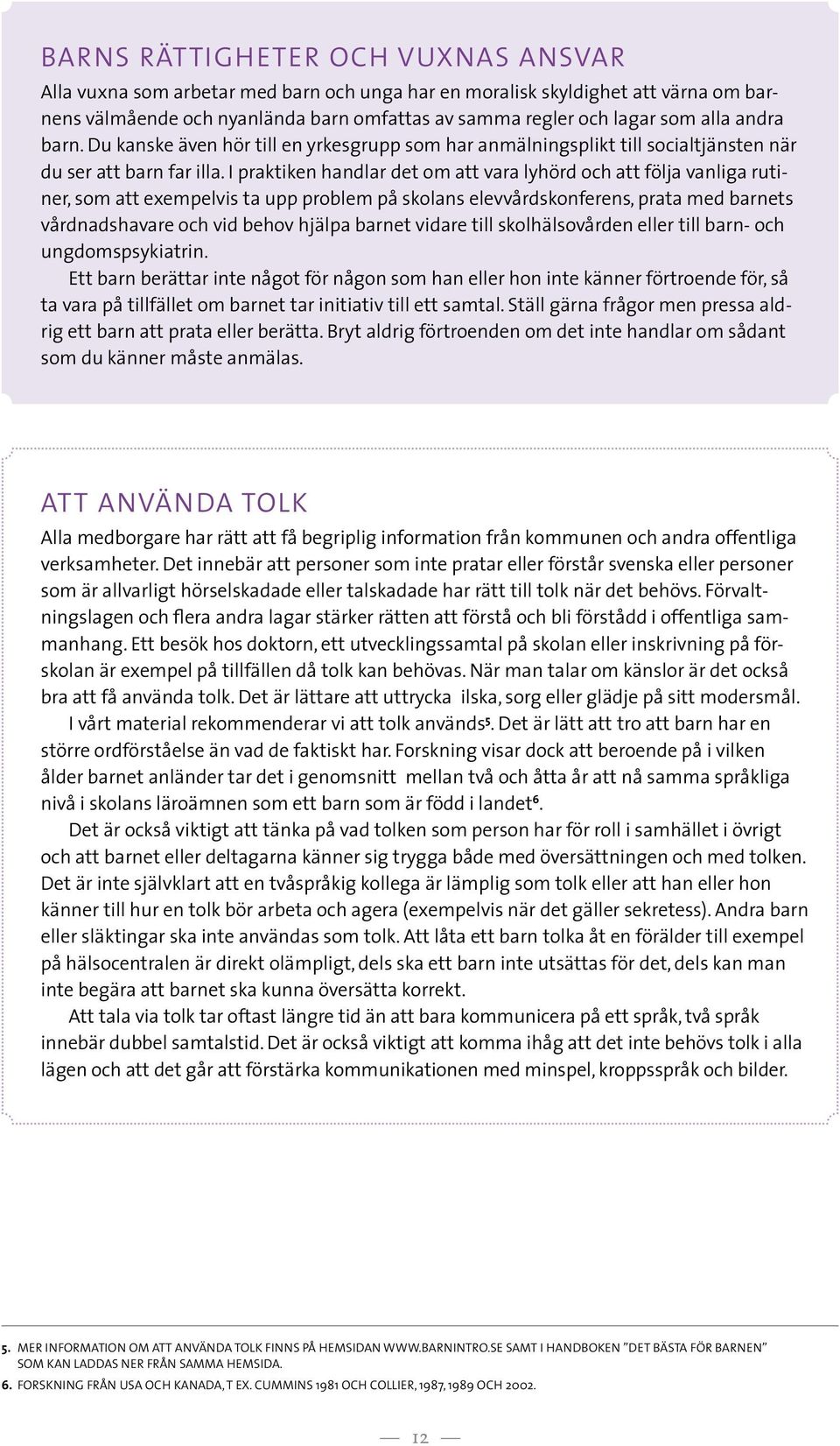 I praktiken handlar det om att vara lyhörd och att följa vanliga rutiner, som att exempelvis ta upp problem på skolans elevvårdskonferens, prata med barnets vårdnadshavare och vid behov hjälpa barnet