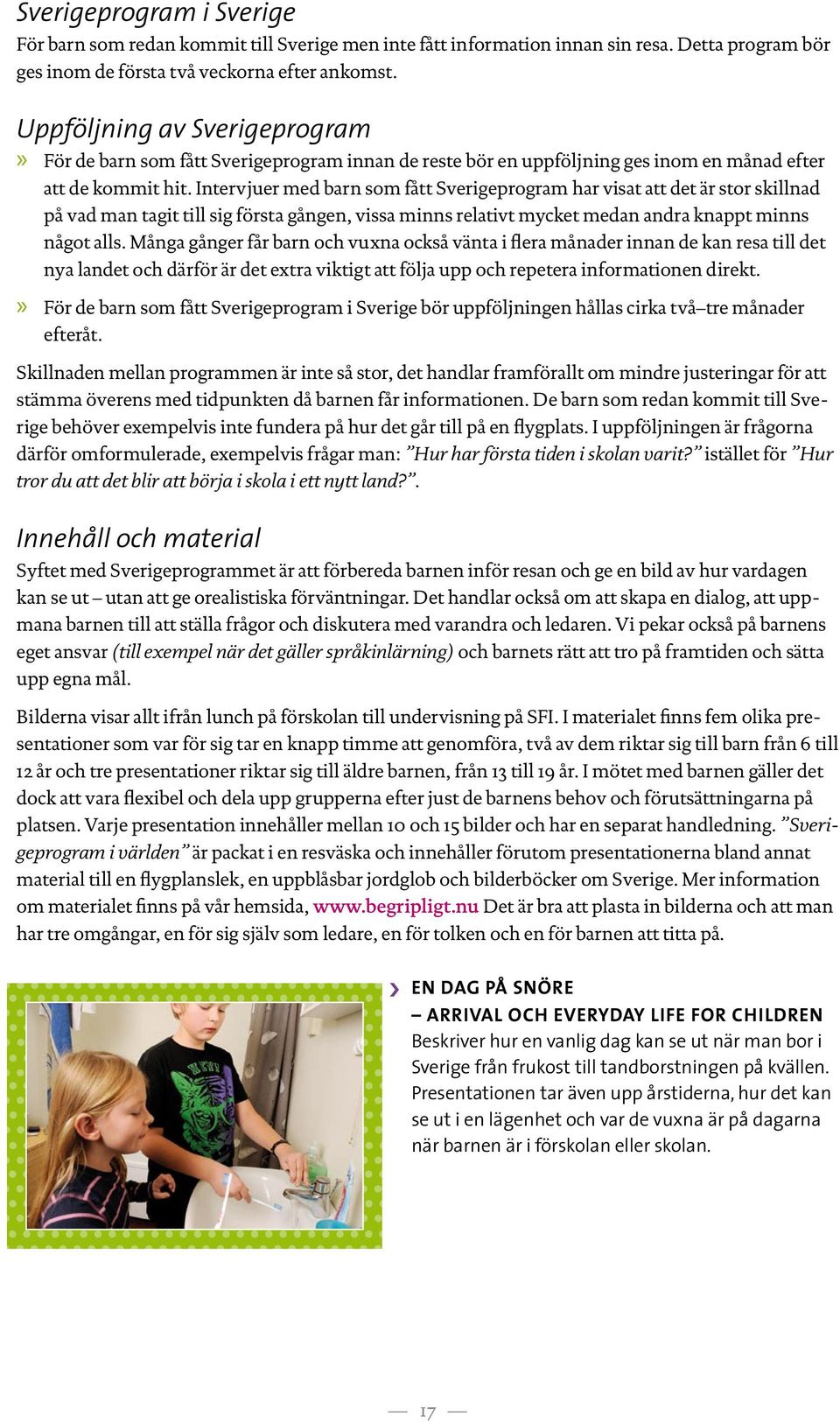 Intervjuer med barn som fått Sverigeprogram har visat att det är stor skillnad på vad man tagit till sig första gången, vissa minns relativt mycket medan andra knappt minns något alls.