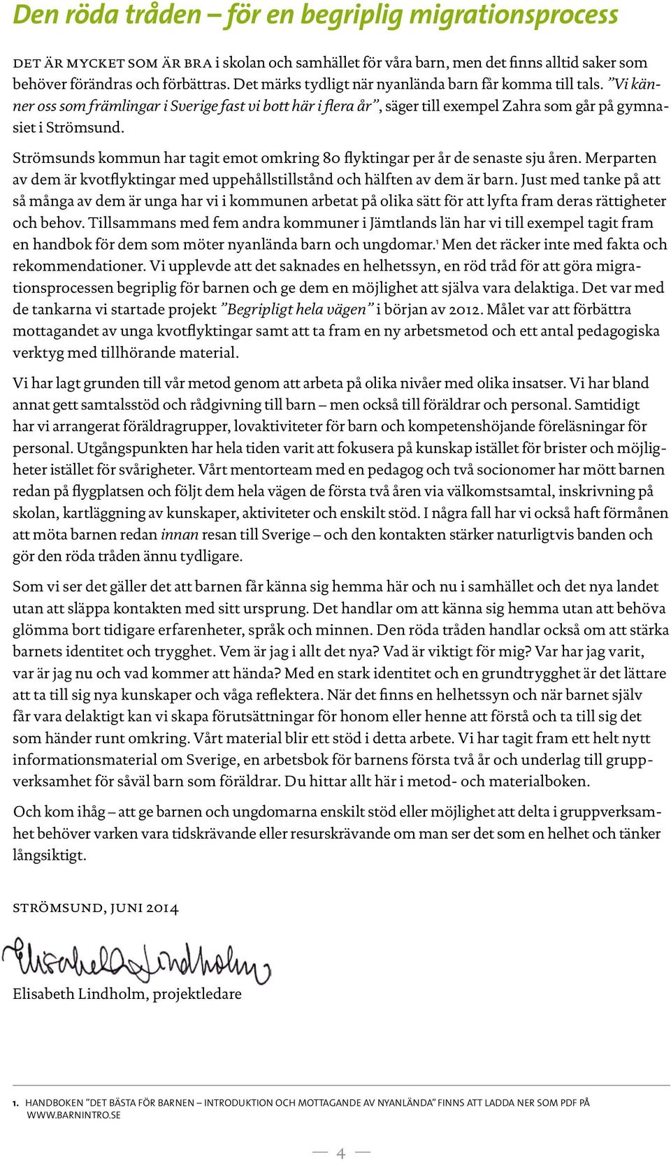 Strömsunds kommun har tagit emot omkring 80 flyktingar per år de senaste sju åren. Merparten av dem är kvotflyktingar med uppehållstillstånd och hälften av dem är barn.