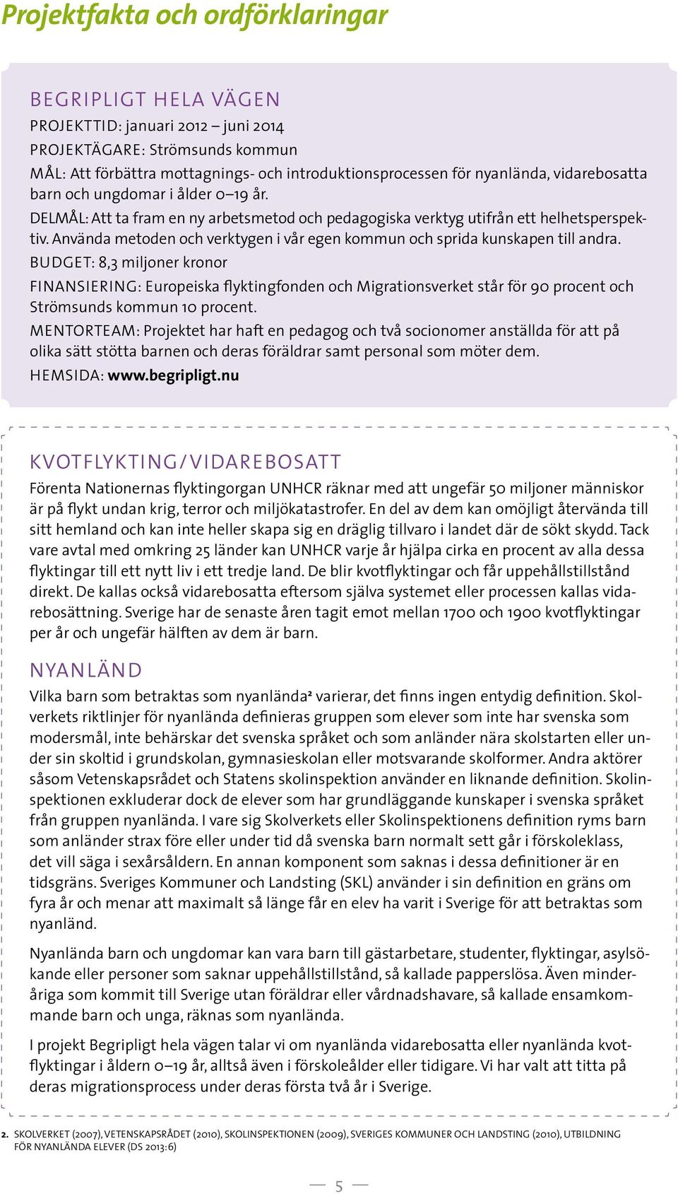 Använda metoden och verktygen i vår egen kommun och sprida kunskapen till andra.