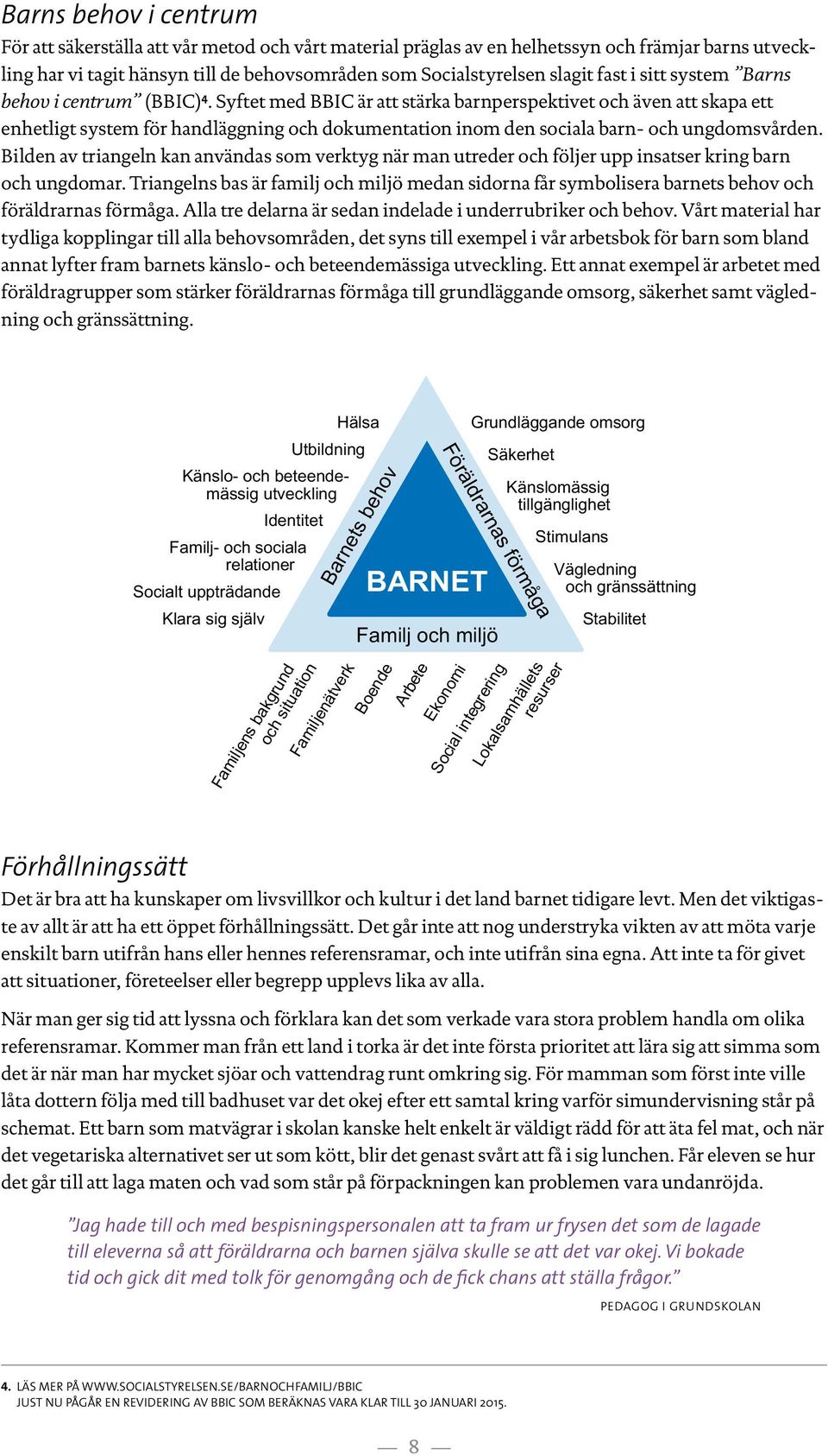 Syftet med BBIC är att stärka barnperspektivet och även att skapa ett enhetligt system för handläggning och dokumentation inom den sociala barn- och ungdomsvården.