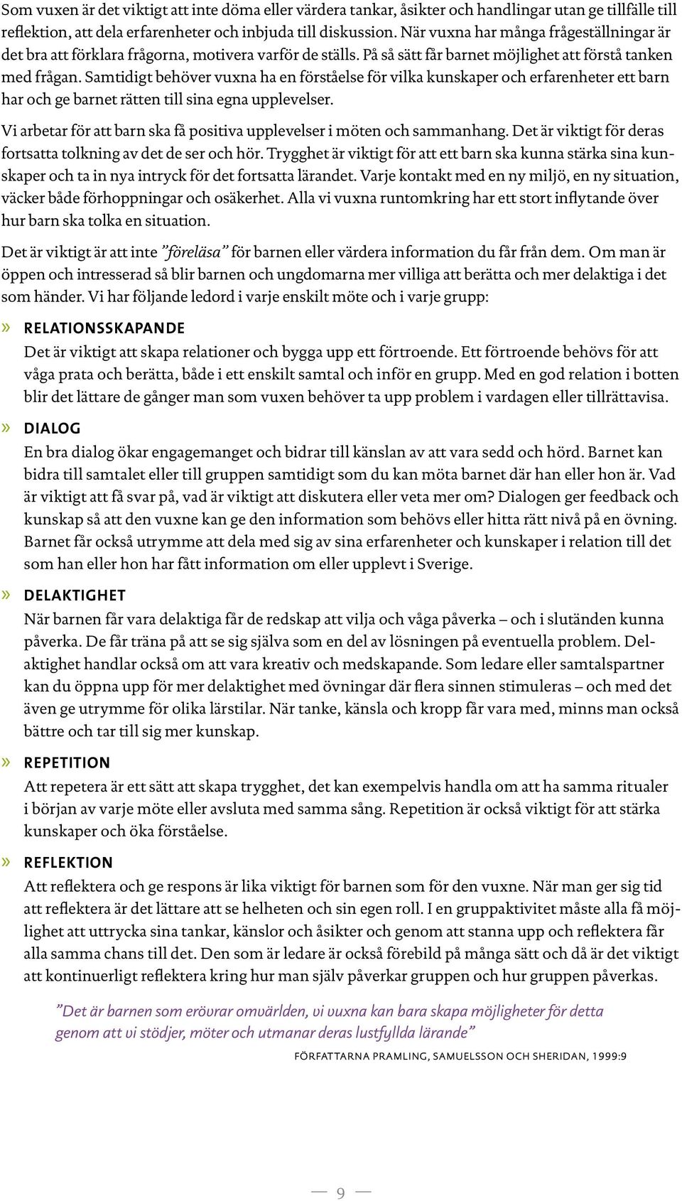 Samtidigt behöver vuxna ha en förståelse för vilka kunskaper och erfarenheter ett barn har och ge barnet rätten till sina egna upplevelser.