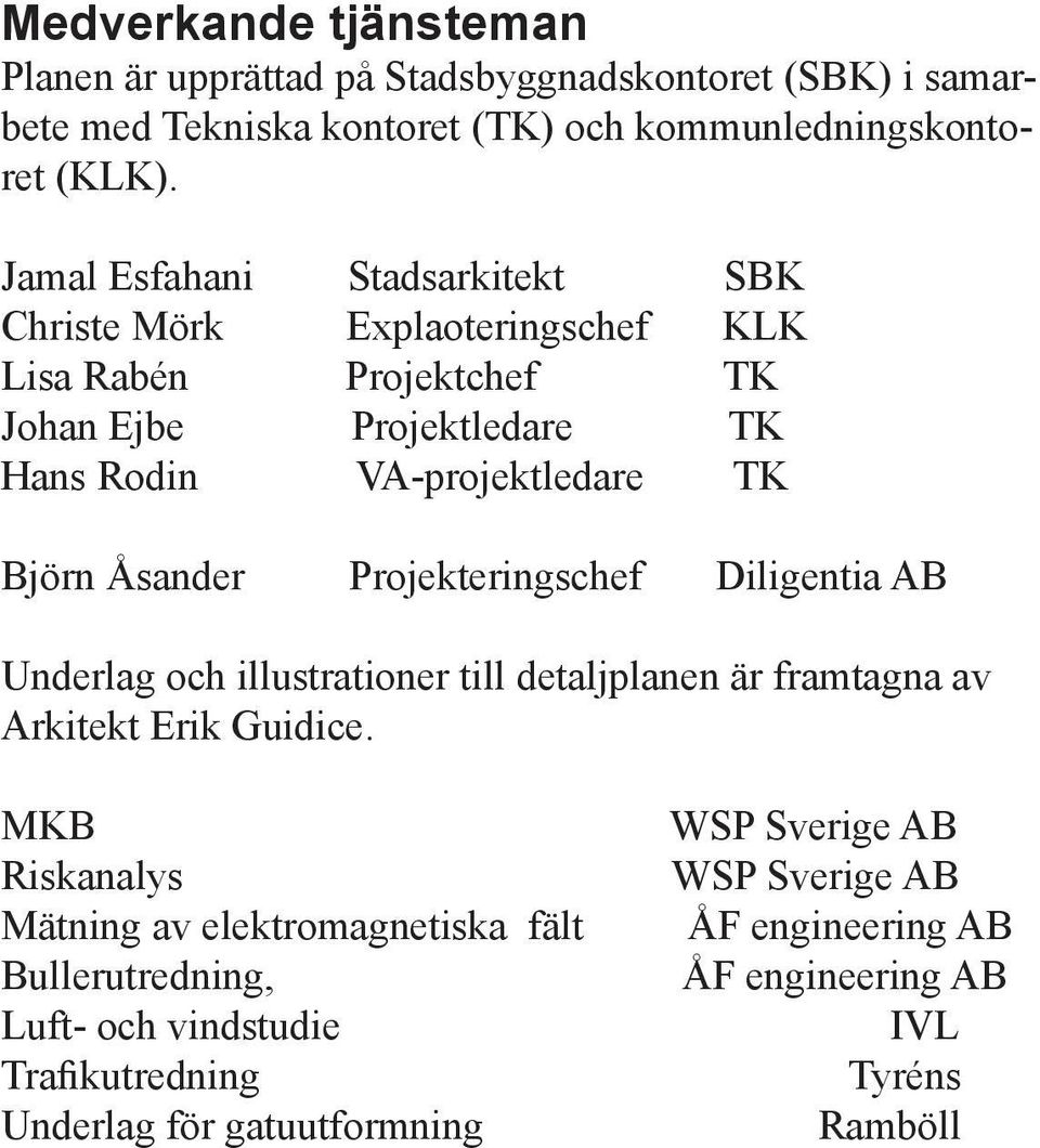 Åsander Projekteringschef Diligentia AB Underlag och illustrationer till detaljplanen är framtagna av Arkitekt Erik Guidice.