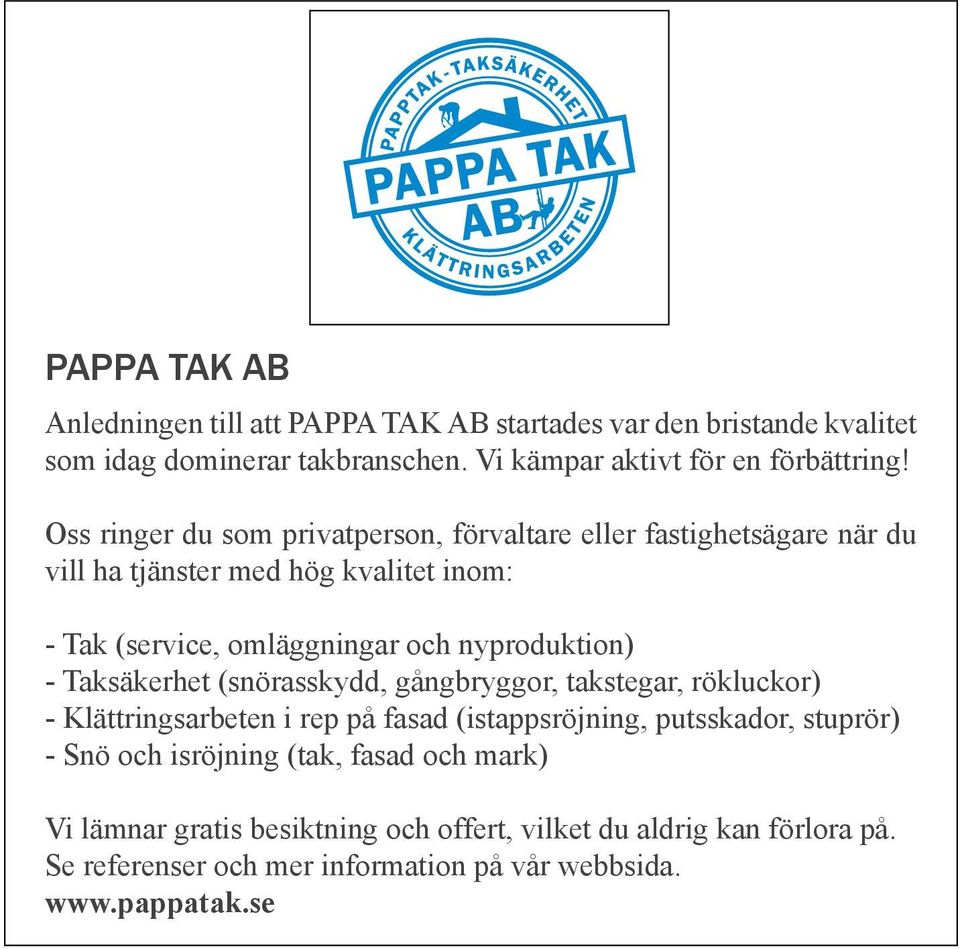 nyproduktion) - Taksäkerhet (snörasskydd, gångbryggor, takstegar, rökluckor) - Klättringsarbeten i rep på fasad (istappsröjning, putsskador, stuprör) - Snö