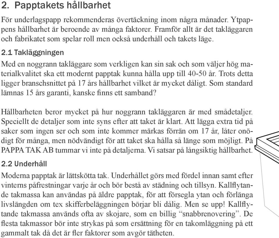 1 Takläggningen Med en noggrann takläggare som verkligen kan sin sak och som väljer hög materialkvalitet ska ett modernt papptak kunna hålla upp till 40-50 år.