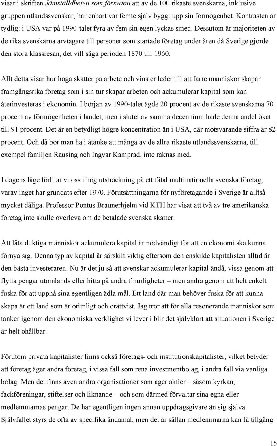 Dessutom är majoriteten av de rika svenskarna arvtagare till personer som startade företag under åren då Sverige gjorde den stora klassresan, det vill säga perioden 1870 till 1960.