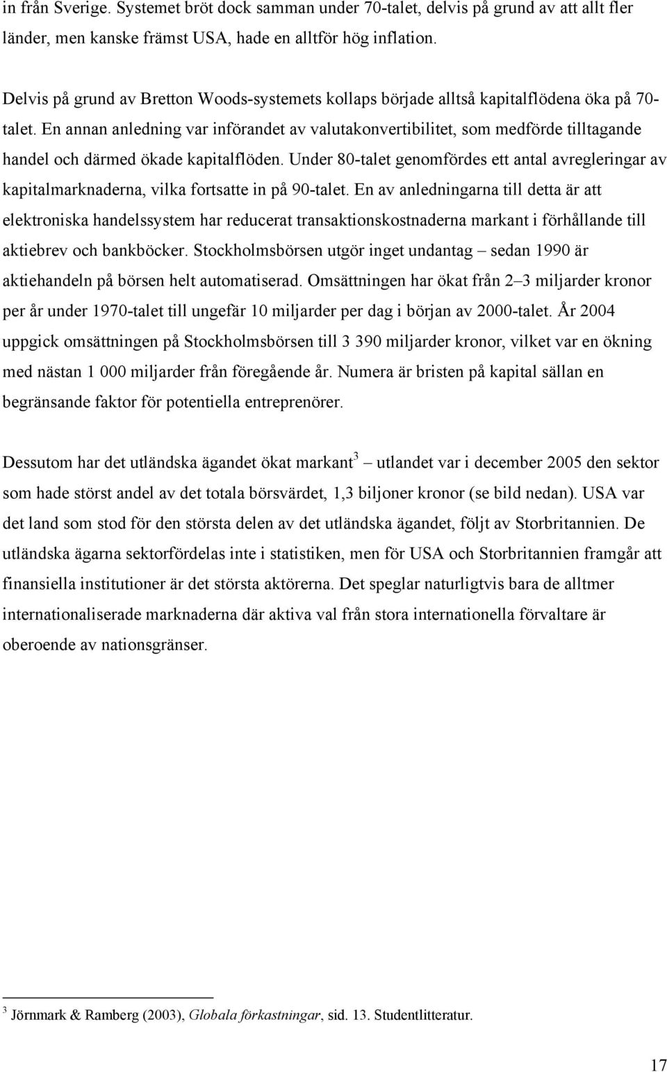 En annan anledning var införandet av valutakonvertibilitet, som medförde tilltagande handel och därmed ökade kapitalflöden.