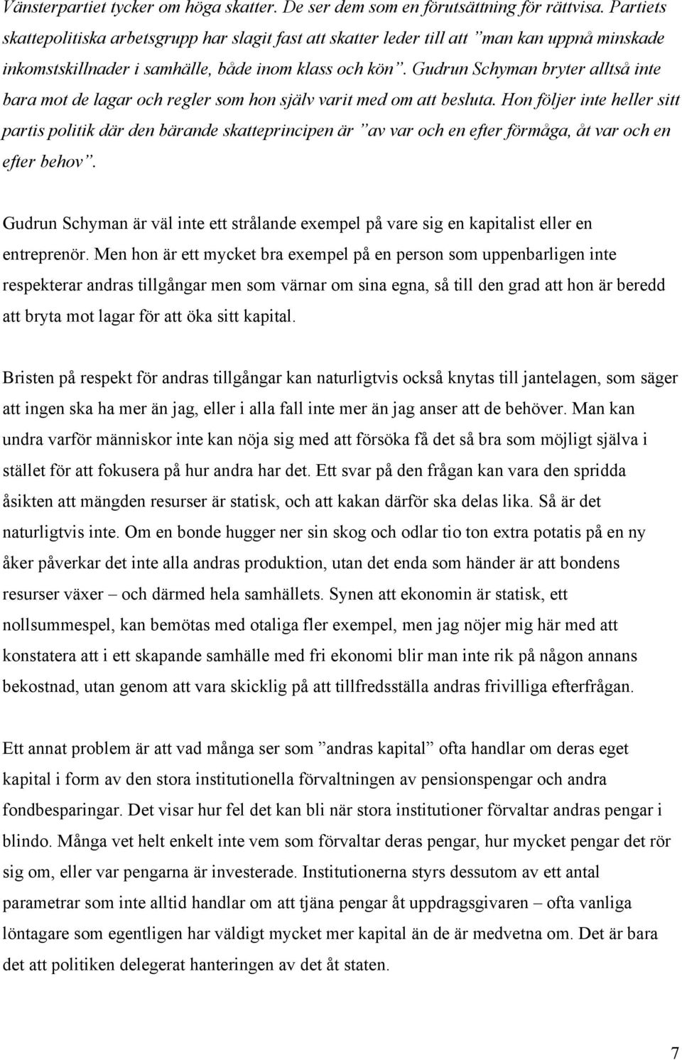 Gudrun Schyman bryter alltså inte bara mot de lagar och regler som hon själv varit med om att besluta.