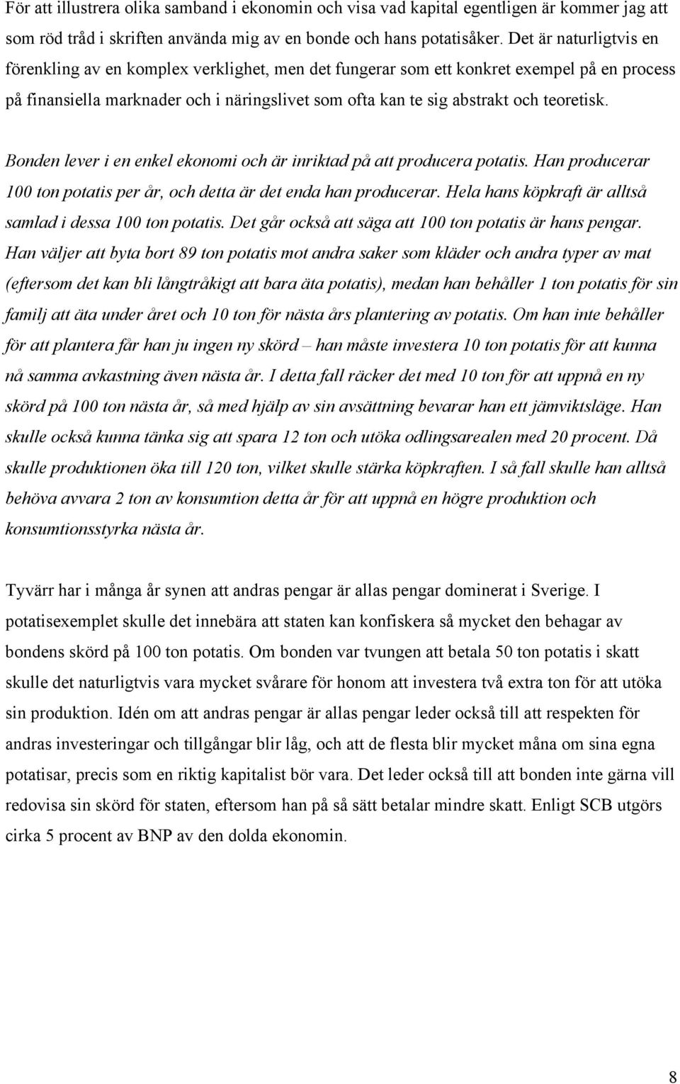 teoretisk. Bonden lever i en enkel ekonomi och är inriktad på att producera potatis. Han producerar 100 ton potatis per år, och detta är det enda han producerar.