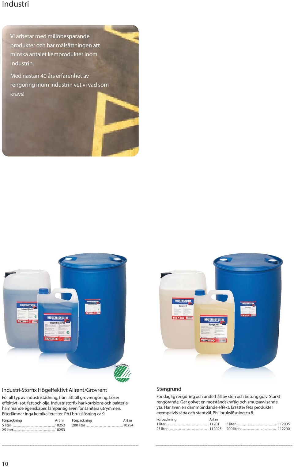 Industristorfix har korrisions och bakteriehämmande egenskaper, lämpar sig även för sanitära utrymmen. Efterlämnar inga kemikalierester. Ph i brukslösning ca 9. 5 liter...10252 200 liter.
