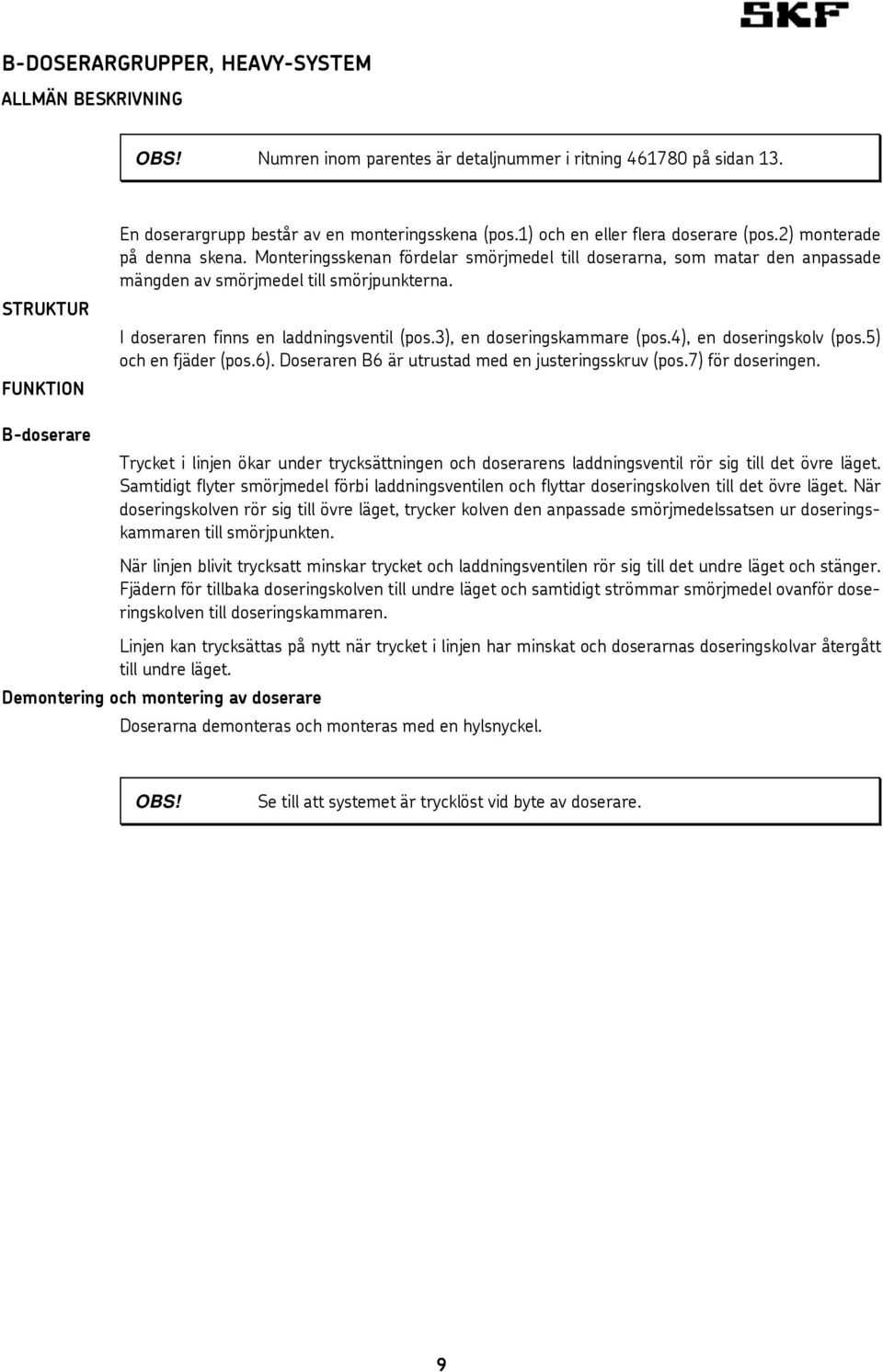 I doseraren finns en laddningsventil (pos.3), en doseringskammare (pos.4), en doseringskolv (pos.5) och en fjäder (pos.6). Doseraren B6 är utrustad med en justeringsskruv (pos.7) för doseringen.