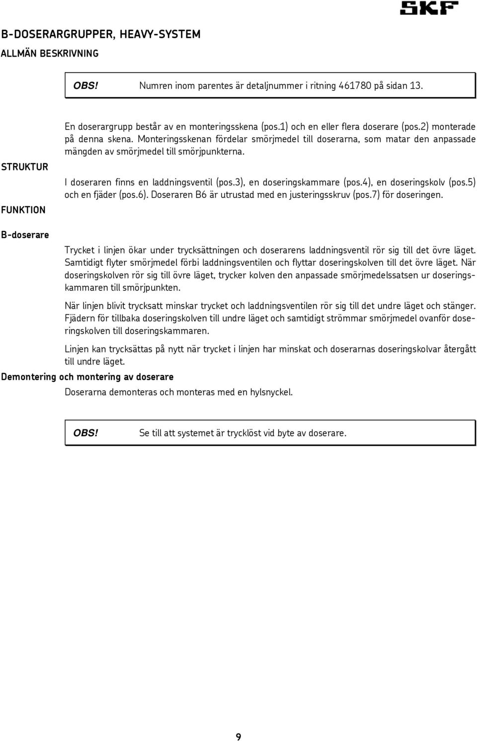 I doseraren finns en laddningsventil (pos.3), en doseringskammare (pos.4), en doseringskolv (pos.5) och en fjäder (pos.6). Doseraren B6 är utrustad med en justeringsskruv (pos.7) för doseringen.