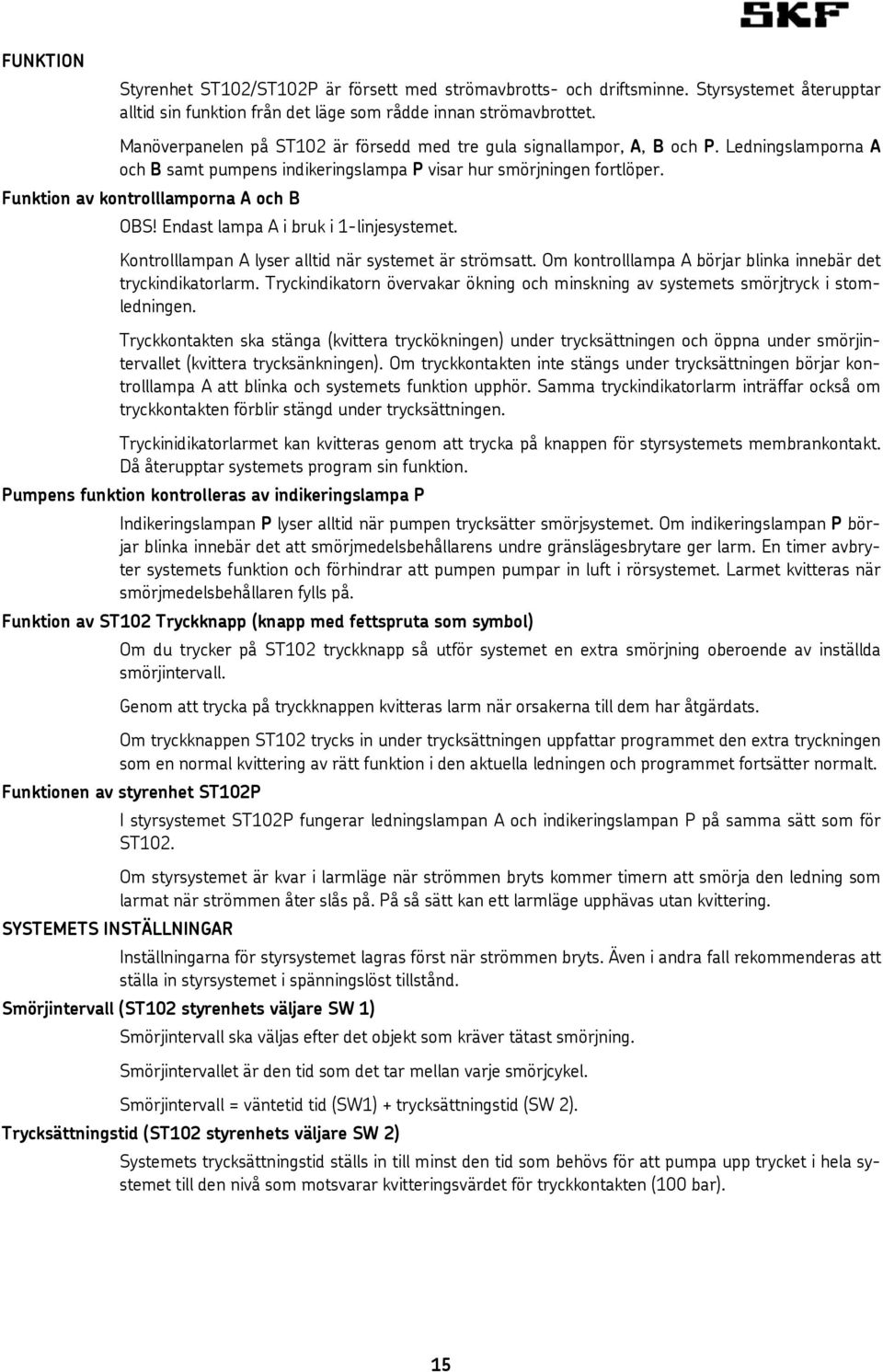 Funktion av kontrolllamporna A och B OBS! Endast lampa A i bruk i 1-linjesystemet. Kontrolllampan A lyser alltid när systemet är strömsatt.