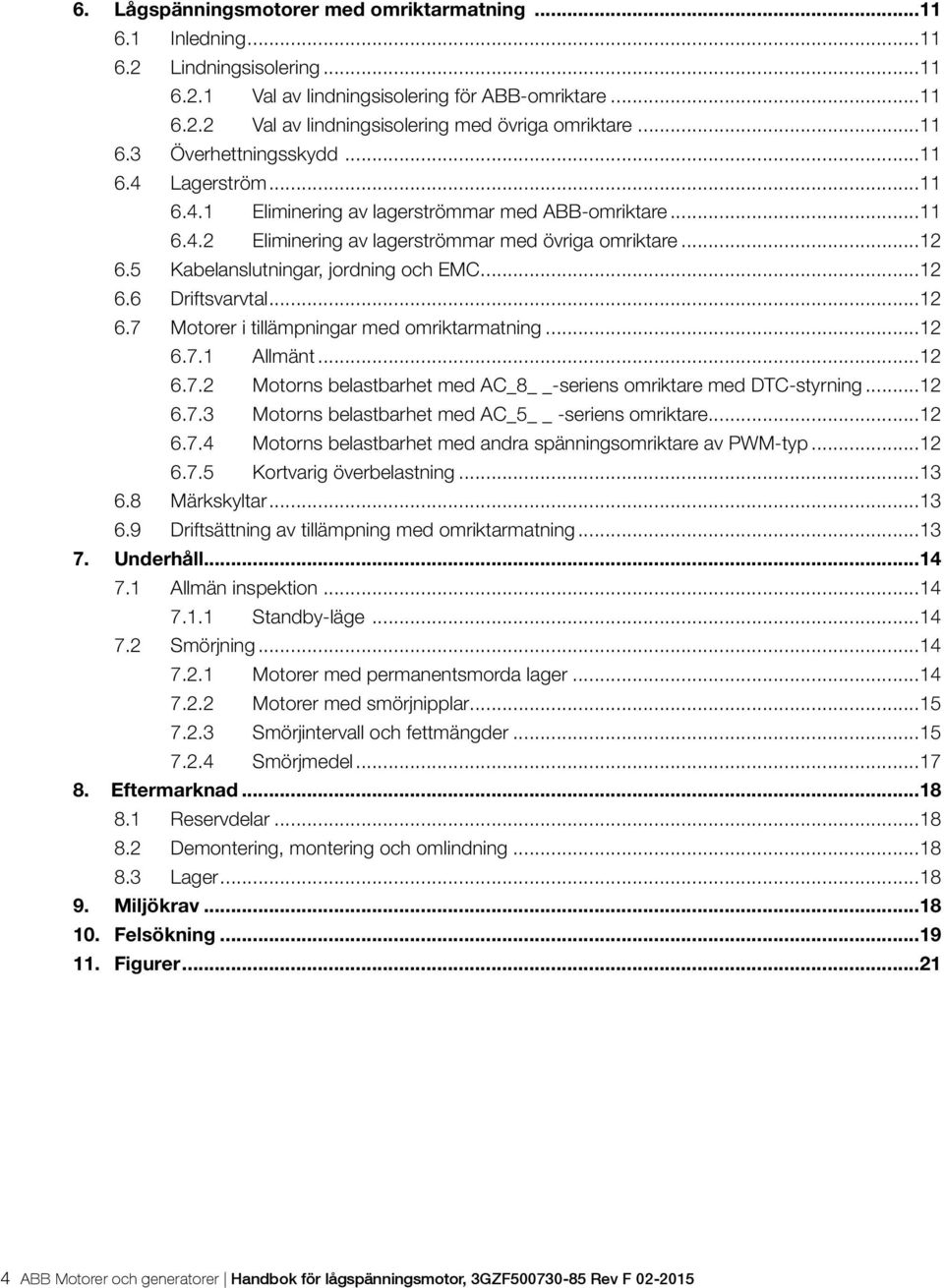 5 Kabelanslutningar, jordning och EMC...12 6.6 Driftsvarvtal...12 6.7 Motorer i tillämpningar med omriktarmatning...12 6.7.1 Allmänt...12 6.7.2 Motorns belastbarhet med AC_8 -seriens omriktare med DTC-styrning.