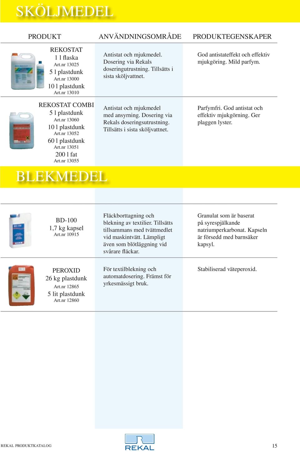 nr 13055 BLEKMEDEL Antistat och mjukmedel med ansyrning. Dosering via Rekals doseringsutrustning. Tillsätts i sista sköljvattnet. Parfymfri. God antistat och effektiv mjukgörning. Ger plaggen lyster.