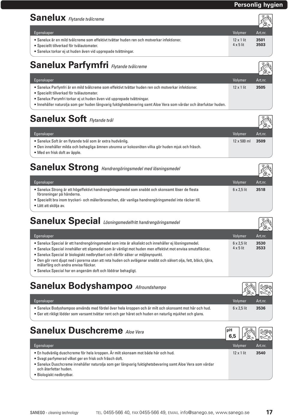 12 x 1 lit 3501 4 x 5 lit 3503 Sanelux Parfymfri Flytande tvålcreme Sanelux Parfymfri är en mild tvålcreme som effektivt tvättar huden ren och motverkar infektioner.