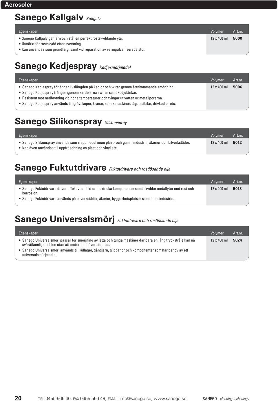 12 x 400 ml 5000 Sanego Kedjespray Kedjesmörjmedel Sanego Kedjespray förlänger livslängden på kedjor och wirar genom återkommande smörjning.