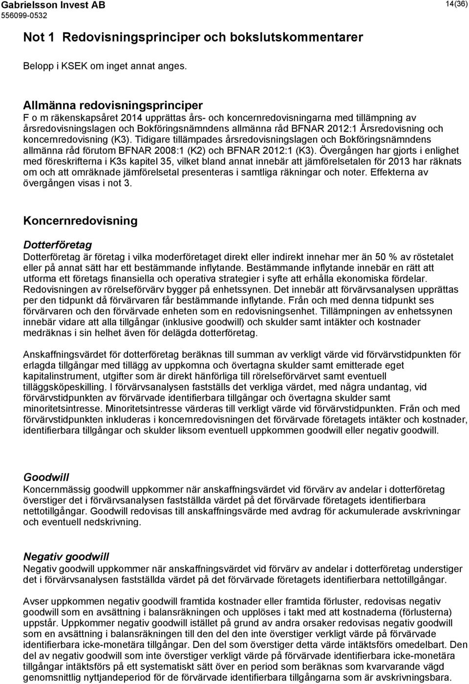 Årsredovisning och koncernredovisning (K3). Tidigare tillämpades årsredovisningslagen och Bokföringsnämndens allmänna råd förutom BFNAR 2008:1 (K2) och BFNAR 2012:1 (K3).