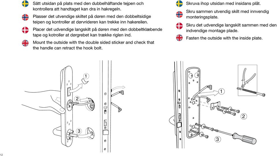 Placer det udvendige langskilt på døren med den dobbeltklæbende tape og kotroller at dørgrebet kan trække riglen ind.