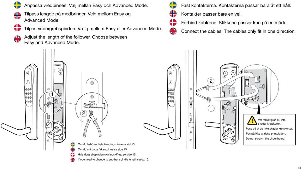 Stikkene passer kun på en måde. Connect the cables. The cables only fit in one direction. 2 1 2 Om du behöver byta handtagspinne se sid 15. Om du må bytte firkantpinne se side 15.