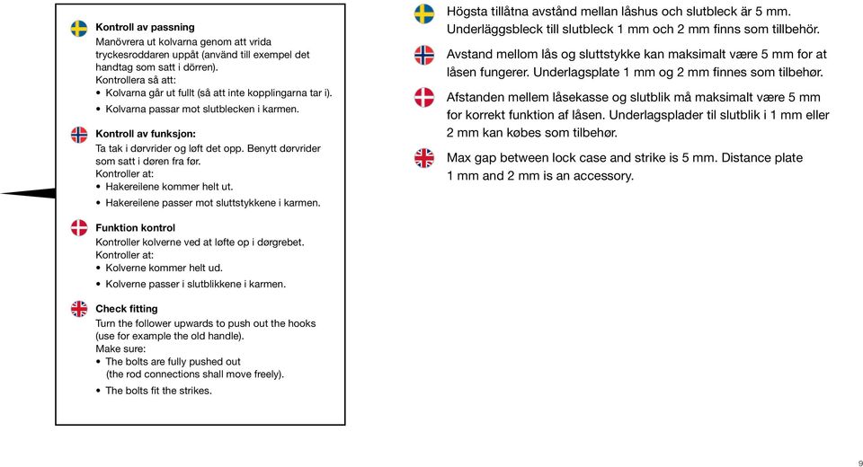 Benytt dørvrider som satt i døren fra før. Kontroller at: Hakereilene kommer helt ut. Hakereilene passer mot sluttstykkene i karmen. Högsta tillåtna avstånd mellan låshus och slutbleck är 5 mm.