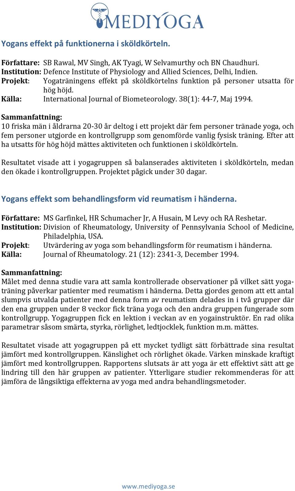 Sammanfattning: 10 friska män i åldrarna 20-30 år deltog i ett projekt där fem personer tränade yoga, och fem personer utgjorde en kontrollgrupp som genomförde vanlig fysisk träning.