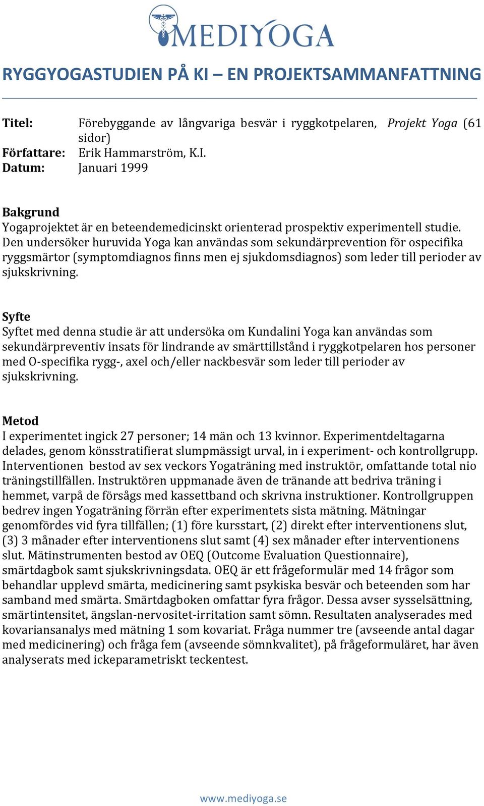 Syfte Syftet med denna studie är att undersöka om Kundalini Yoga kan användas som sekundärpreventiv insats för lindrande av smärttillstånd i ryggkotpelaren hos personer med O- specifika rygg-, axel