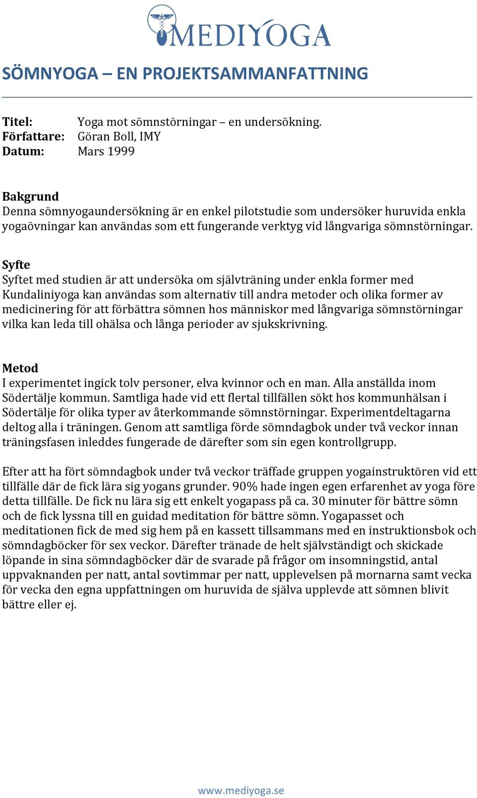 Syfte Syftet med studien är att undersöka om självträning under enkla former med Kundaliniyoga kan användas som alternativ till andra metoder och olika former av medicinering för att förbättra sömnen