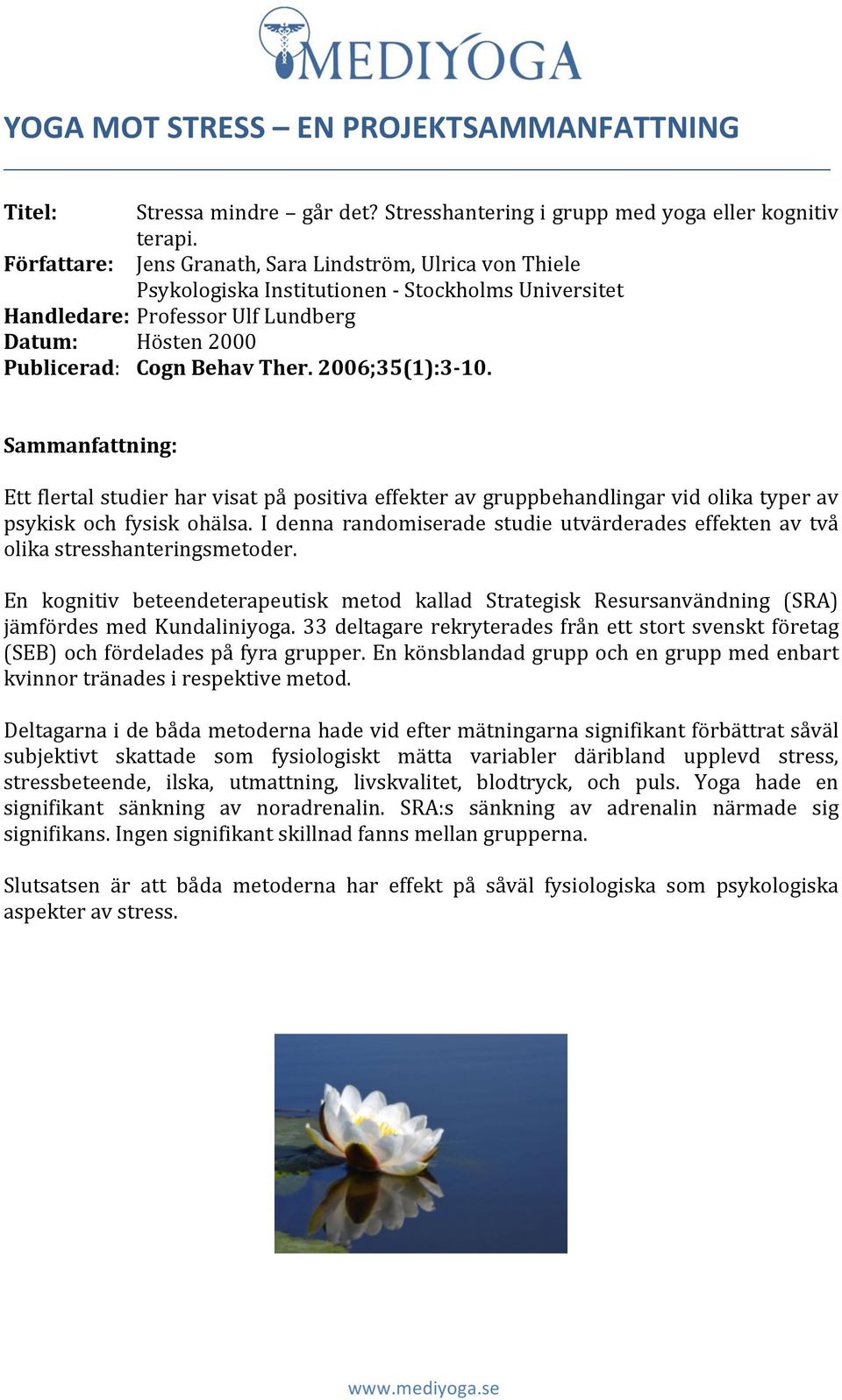 2006;35(1):3-10. Sammanfattning: Ett flertal studier har visat på positiva effekter av gruppbehandlingar vid olika typer av psykisk och fysisk ohälsa.