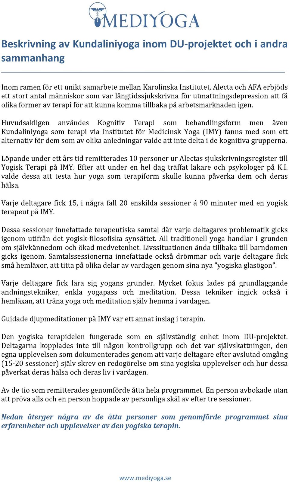 Huvudsakligen användes Kognitiv Terapi som behandlingsform men även Kundaliniyoga som terapi via Institutet för Medicinsk Yoga (IMY) fanns med som ett alternativ för dem som av olika anledningar