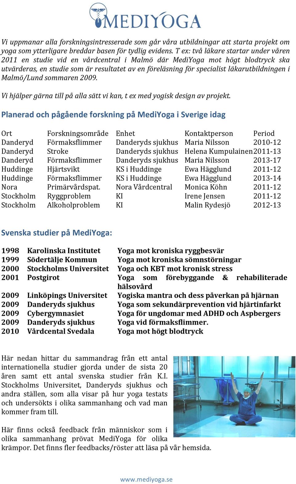 läkarutbildningen i Malmö/Lund sommaren 2009. Vi hjälper gärna till på alla sätt vi kan, t ex med yogisk design av projekt.