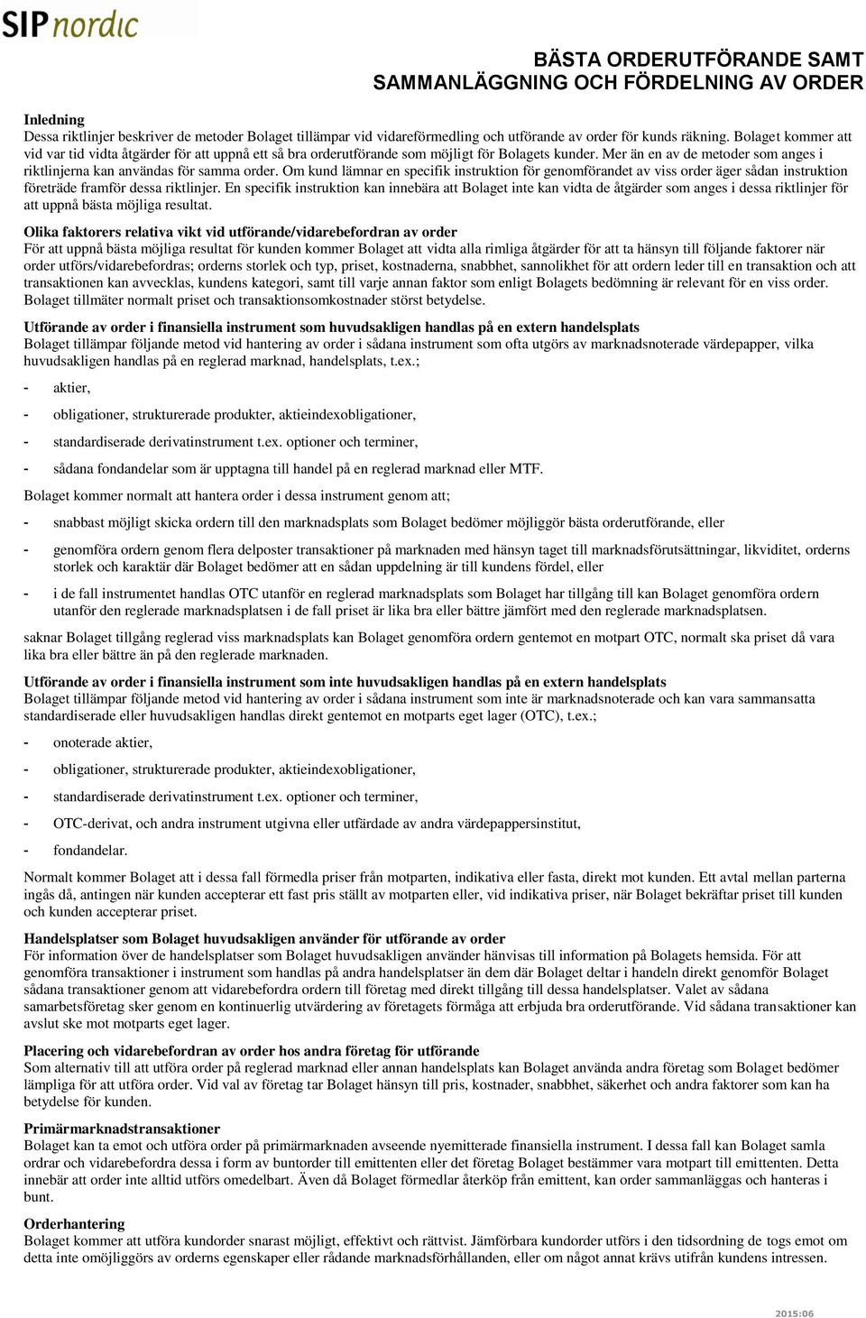 Om kund lämnar en specifik instruktion för genomförandet av viss order äger sådan instruktion företräde framför dessa riktlinjer.