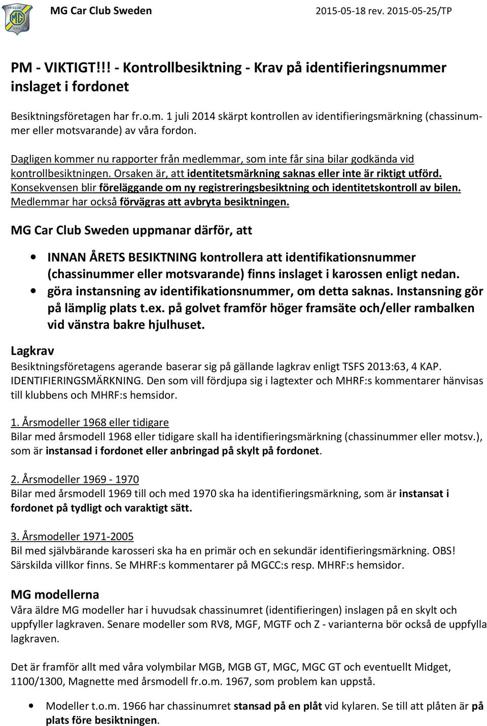 Dagligen kommer nu rapporter från medlemmar, som inte får sina bilar godkända vid kontrollbesiktningen. Orsaken är, att identitetsmärkning saknas eller inte är riktigt utförd.