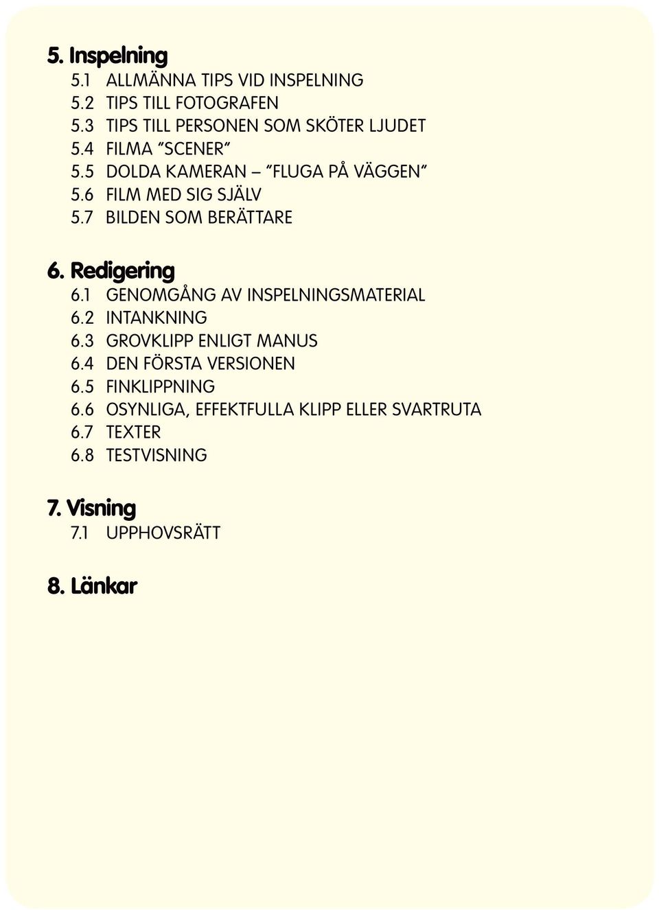 1 GENOMGÅNG AV INSPELNINGSMATERIAL 6.2 INTANKNING 6.3 GROVKLIPP ENLIGT MANUS 6.4 DEN FÖRSTA VERSIONEN 6.