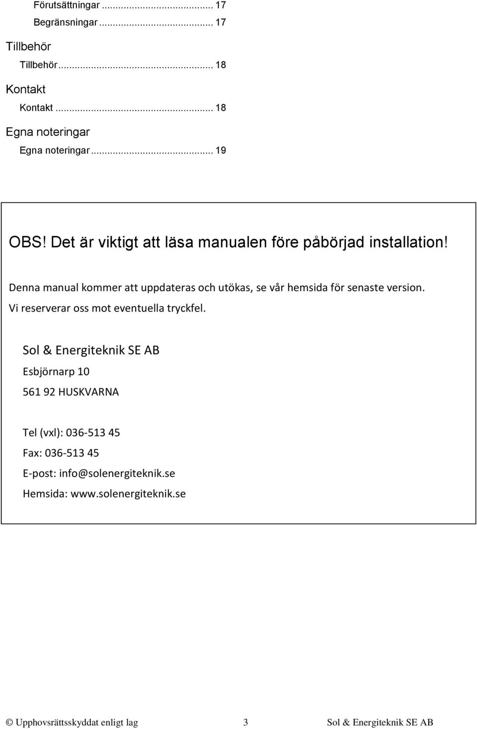 Denna manual kommer att uppdateras och utökas, se vår hemsida för senaste version. Vi reserverar oss mot eventuella tryckfel.