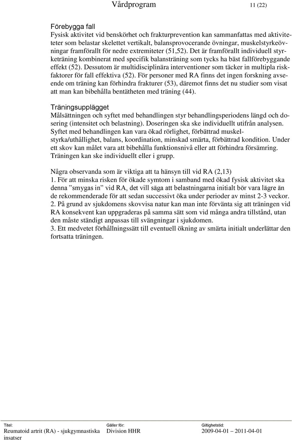 Dessutom är multidisciplinära interventioner som täcker in multipla riskfaktorer för fall effektiva (52).