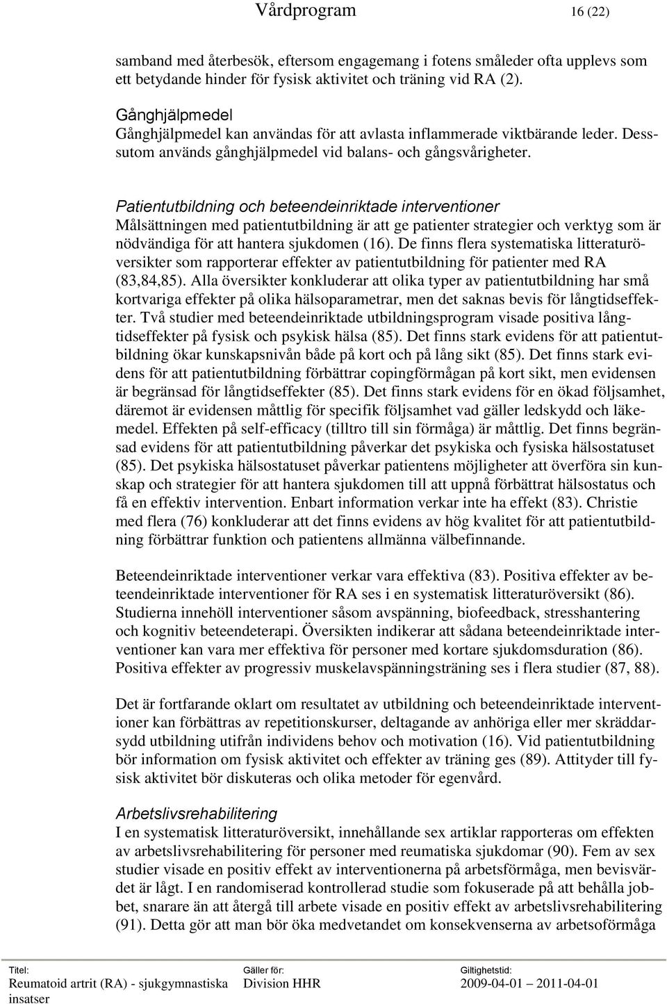 Patientutbildning och beteendeinriktade interventioner Målsättningen med patientutbildning är att ge patienter strategier och verktyg som är nödvändiga för att hantera sjukdomen (16).