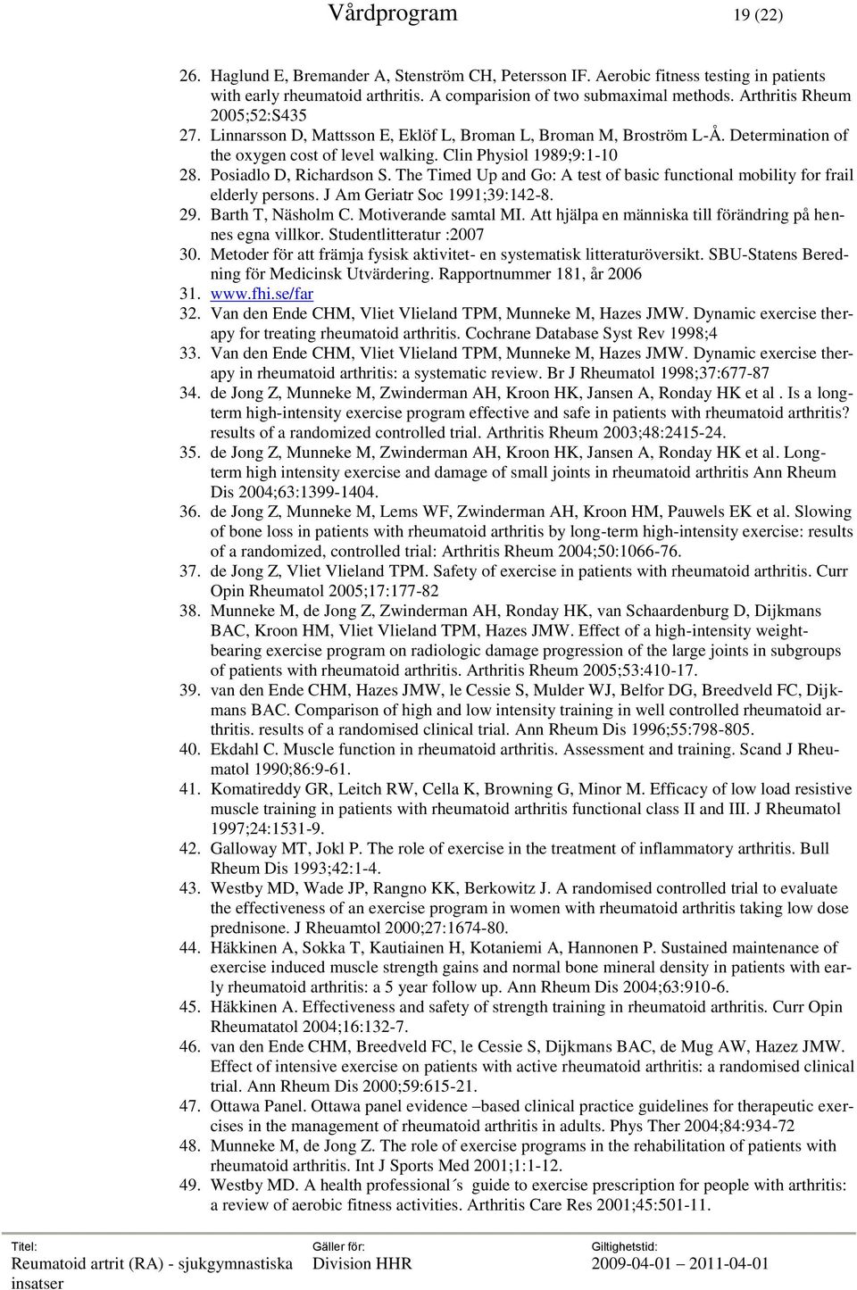 Posiadlo D, Richardson S. The Timed Up and Go: A test of basic functional mobility for frail elderly persons. J Am Geriatr Soc 1991;39:142-8. 29. Barth T, Näsholm C. Motiverande samtal MI.