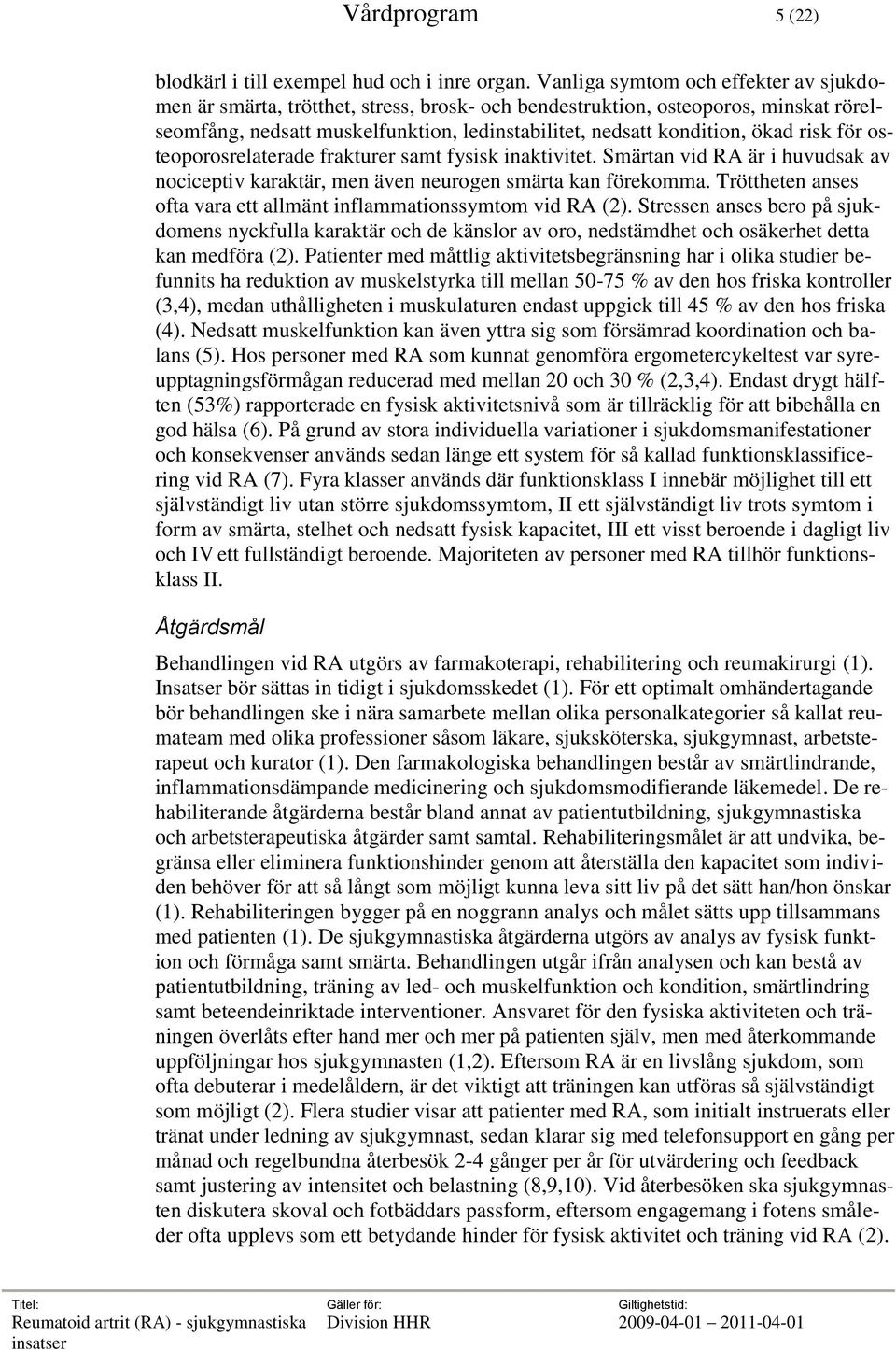 risk för osteoporosrelaterade frakturer samt fysisk inaktivitet. Smärtan vid RA är i huvudsak av nociceptiv karaktär, men även neurogen smärta kan förekomma.