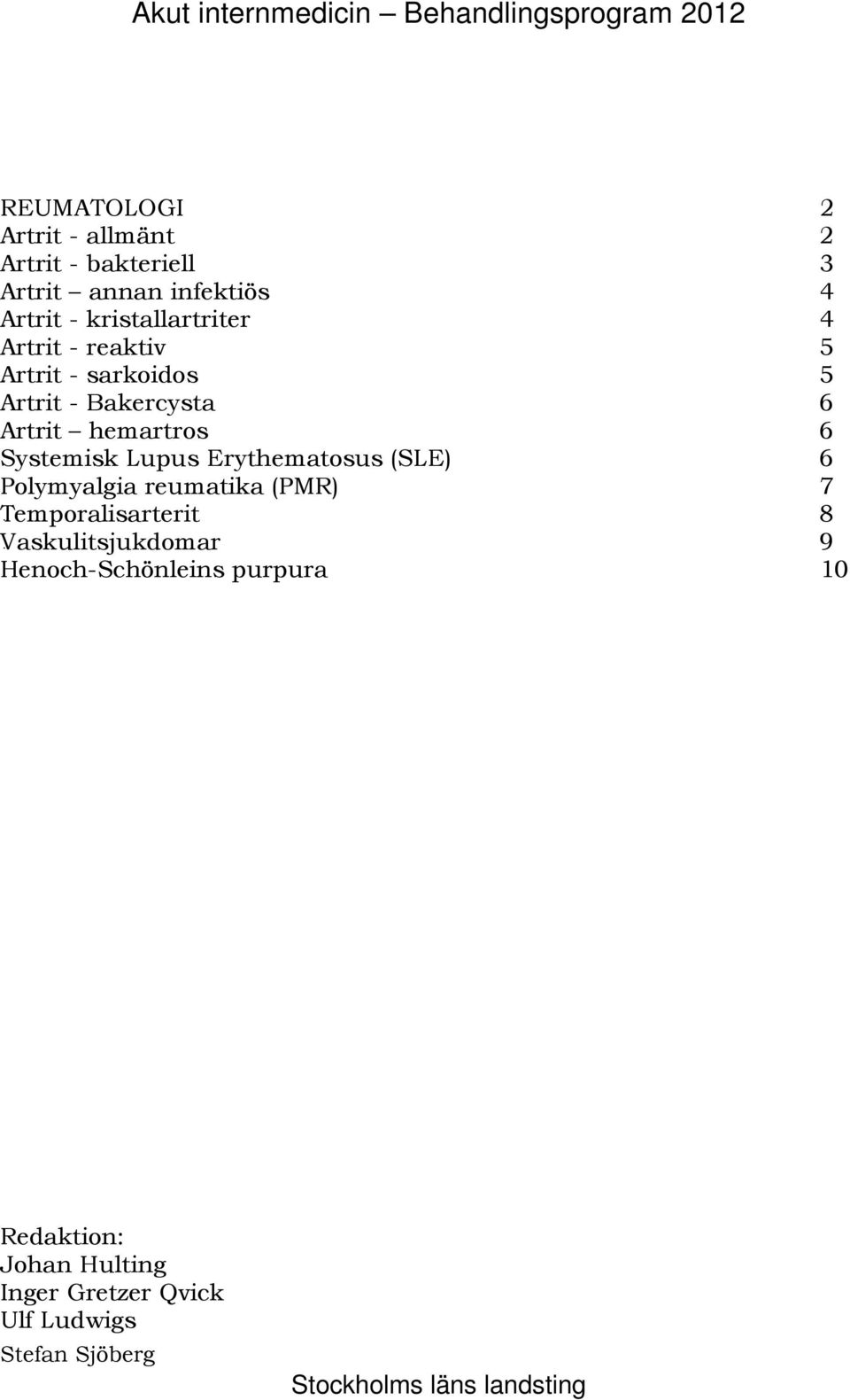 Artrit hemartros 6 216B Systemisk Lupus Erythematosus (SLE) 6 217B Polymyalgia reumatika (PMR) 7 218B Temporalisarterit 8 219B