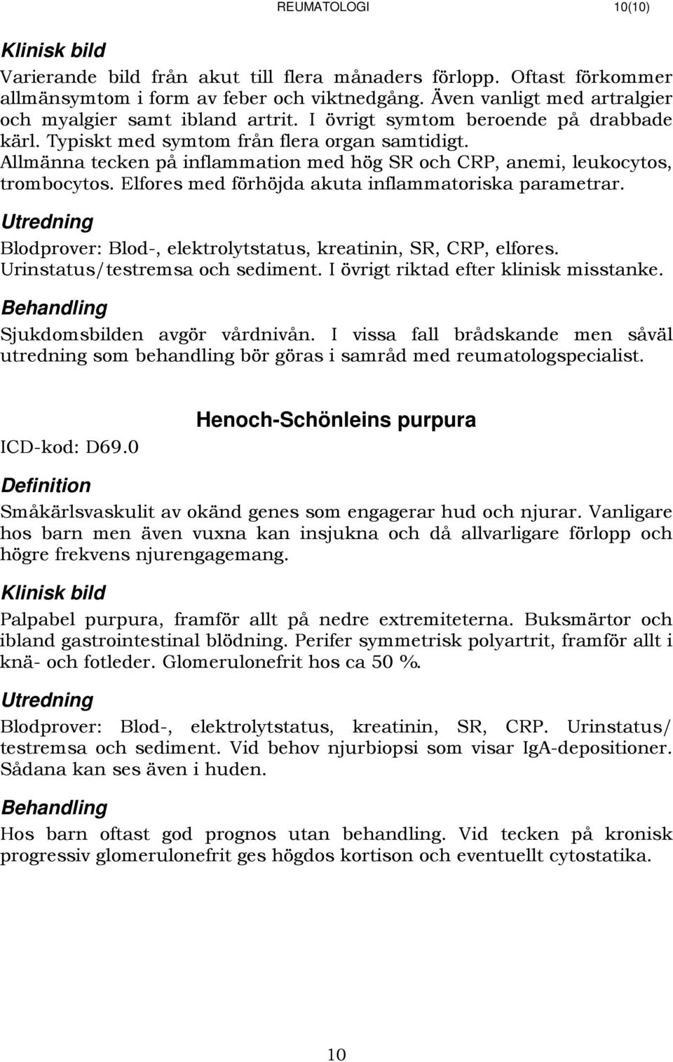 Allmänna tecken på inflammation med hög SR och CRP, anemi, leukocytos, trombocytos. Elfores med förhöjda akuta inflammatoriska parametrar.