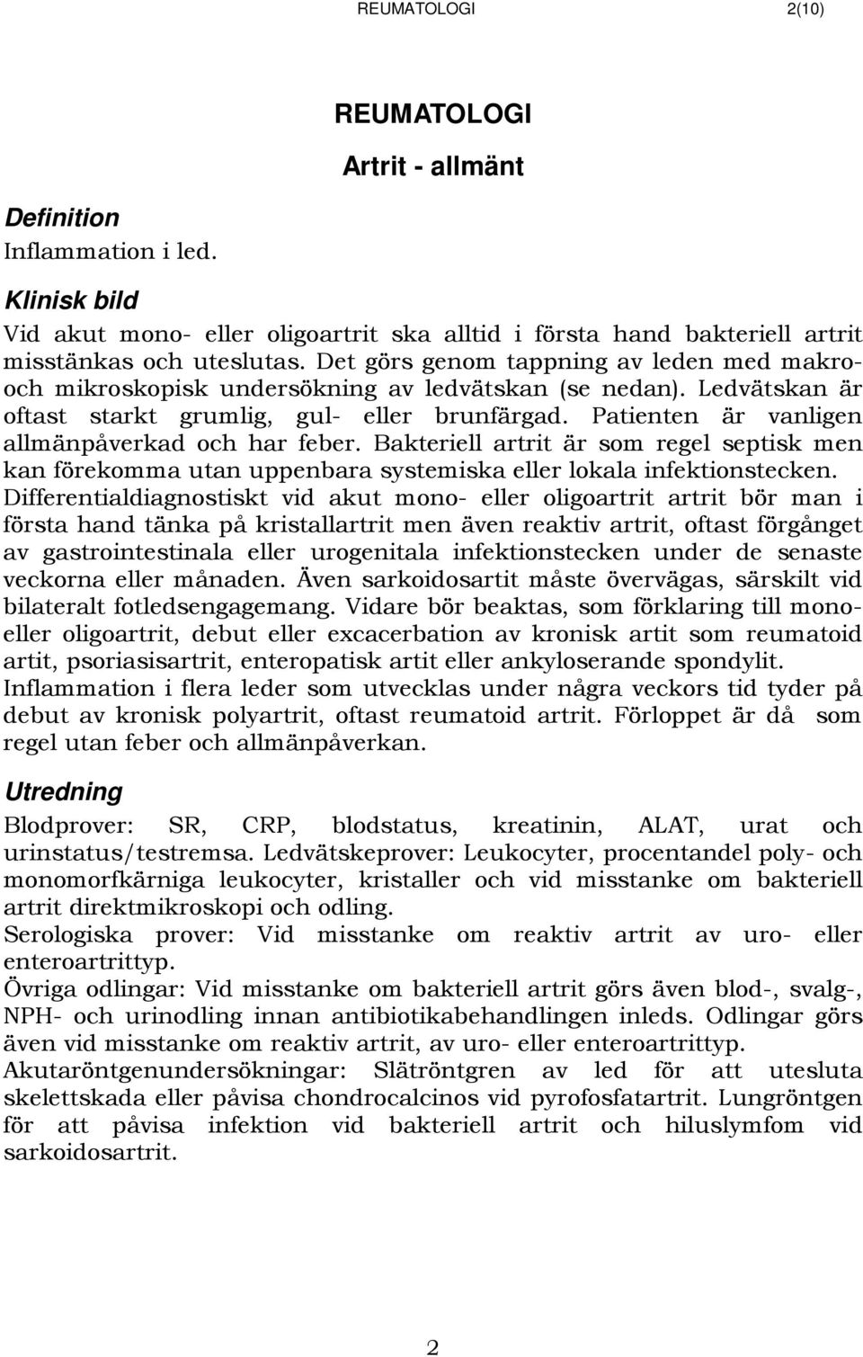 Det görs genom tappning av leden med makrooch mikroskopisk undersökning av ledvätskan (se nedan). Ledvätskan är oftast starkt grumlig, gul- eller brunfärgad.