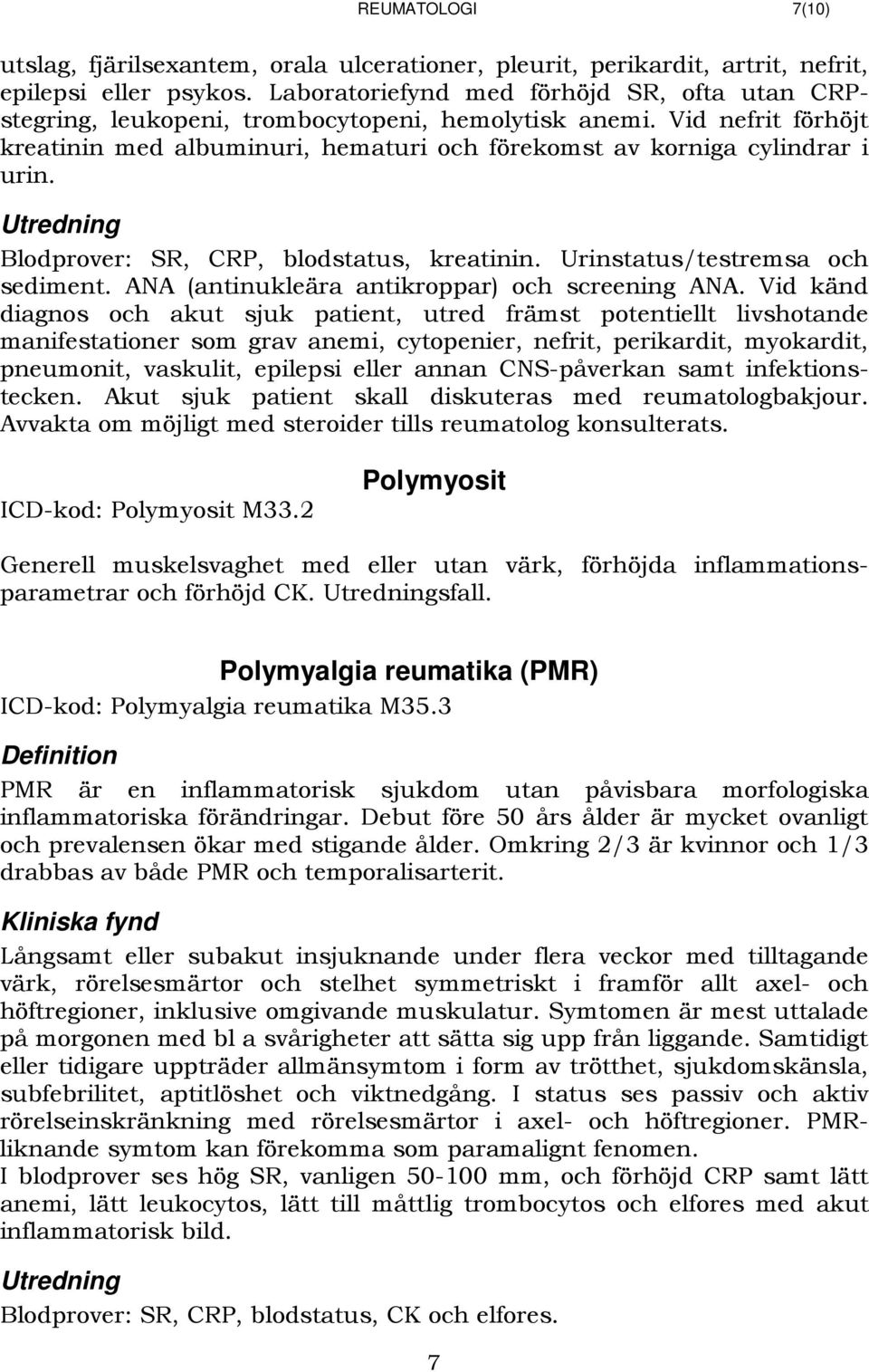 1036BUtredning Blodprover: SR, CRP, blodstatus, kreatinin. Urinstatus/testremsa och sediment. ANA (antinukleära antikroppar) och screening ANA.