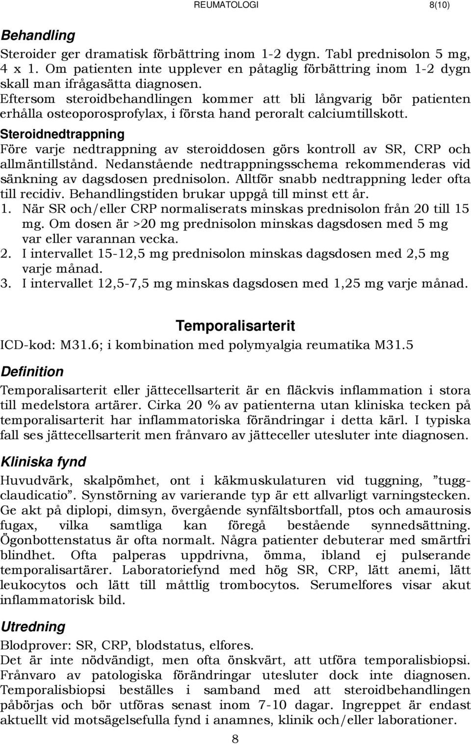 Eftersom steroidbehandlingen kommer att bli långvarig bör patienten erhålla osteoporosprofylax, i första hand peroralt calciumtillskott.