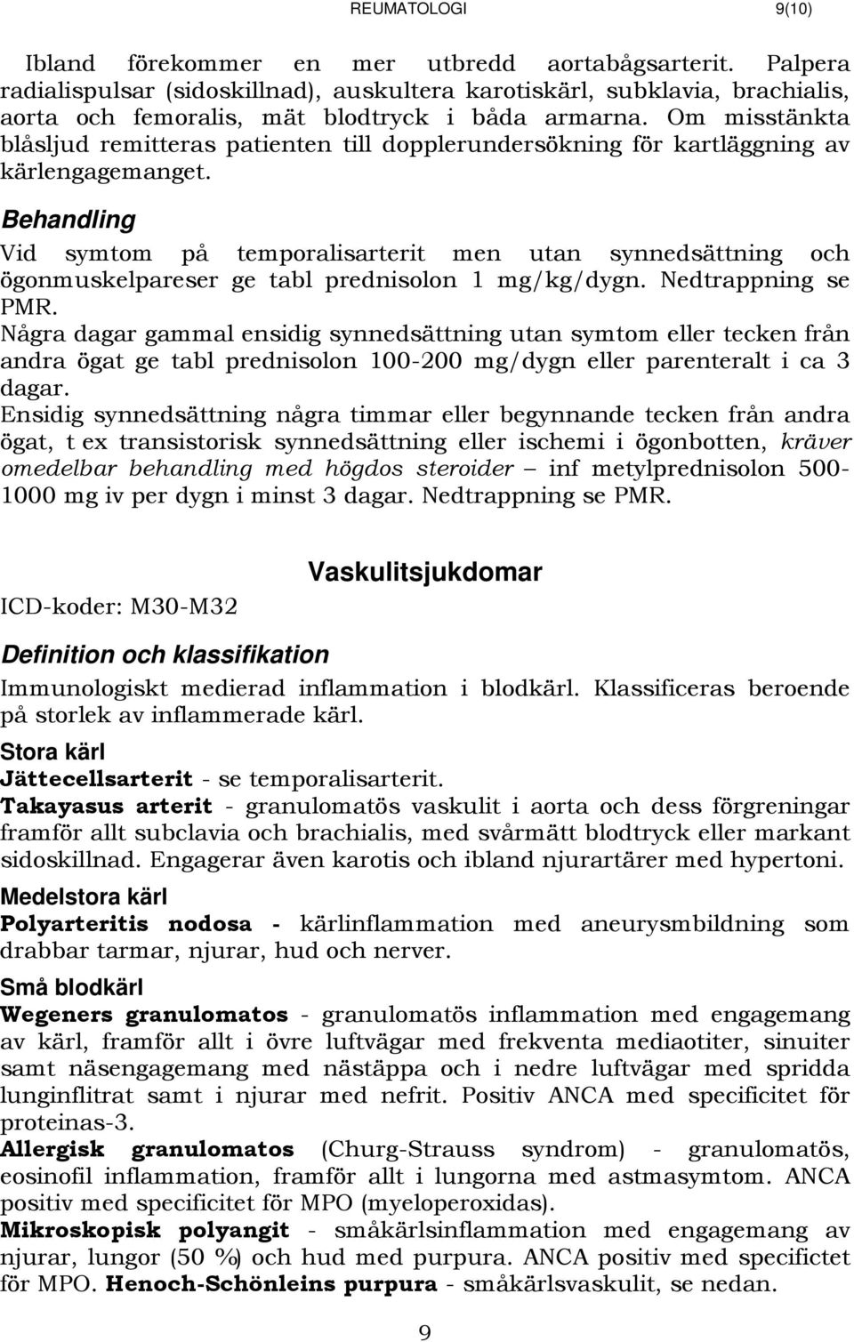 Om misstänkta blåsljud remitteras patienten till dopplerundersökning för kartläggning av kärlengagemanget.