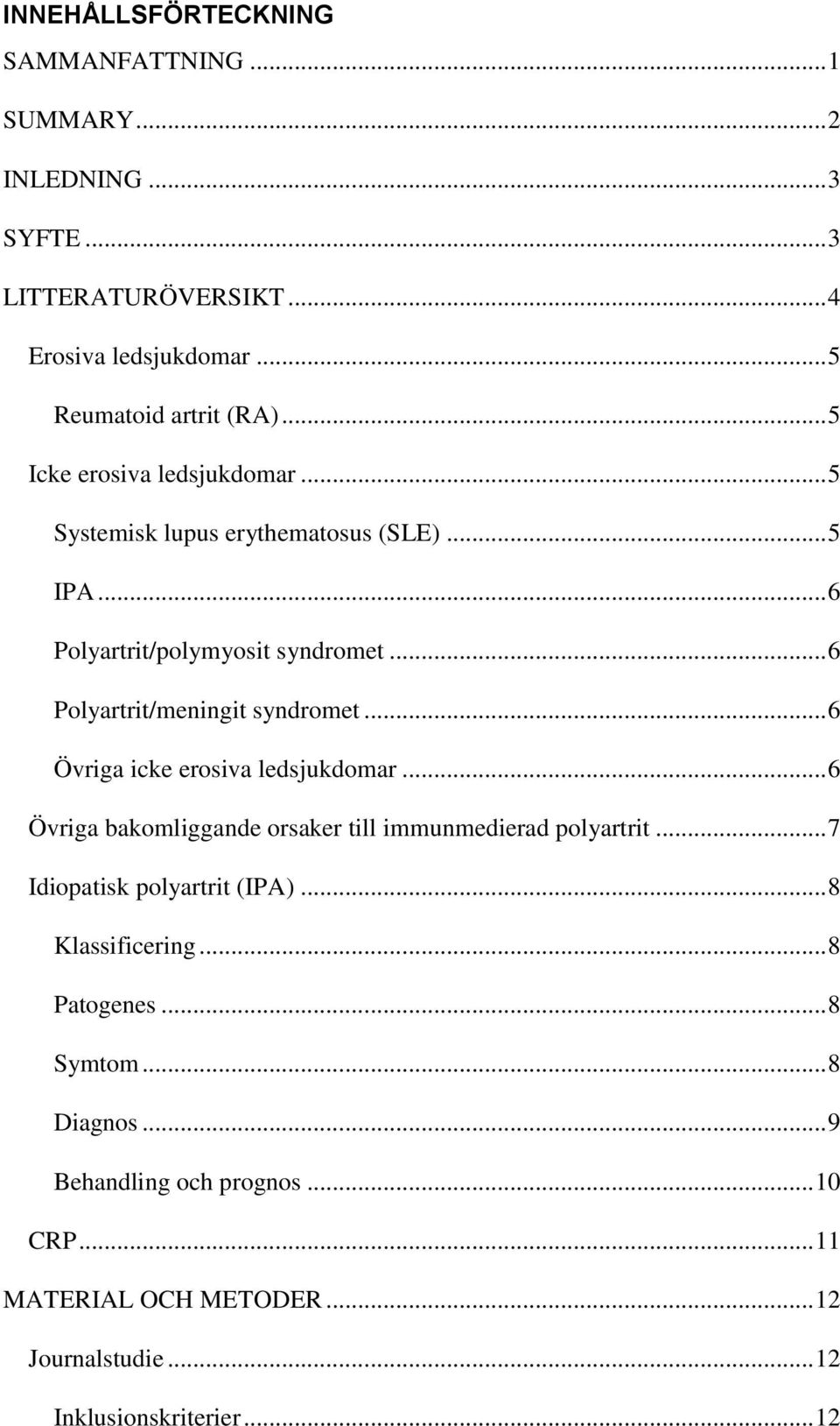 .. 6 Övriga icke erosiva ledsjukdomar... 6 Övriga bakomliggande orsaker till immunmedierad polyartrit... 7 Idiopatisk polyartrit (IPA)... 8 Klassificering.