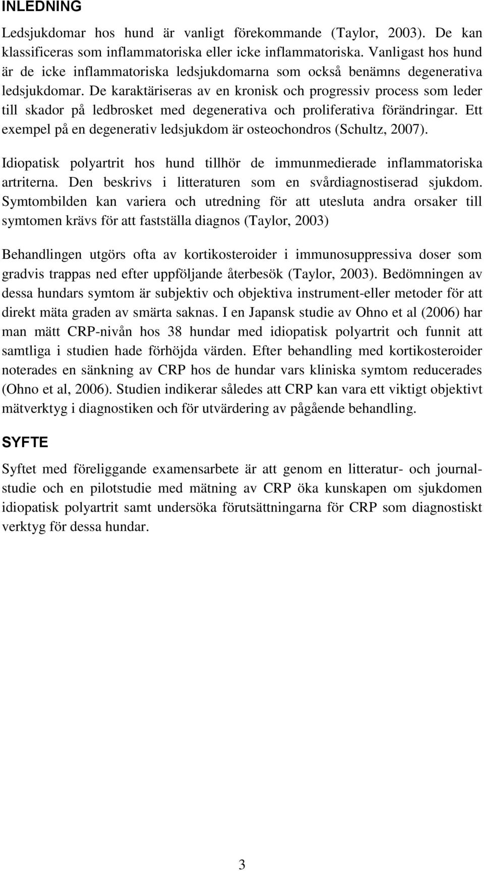 De karaktäriseras av en kronisk och progressiv process som leder till skador på ledbrosket med degenerativa och proliferativa förändringar.