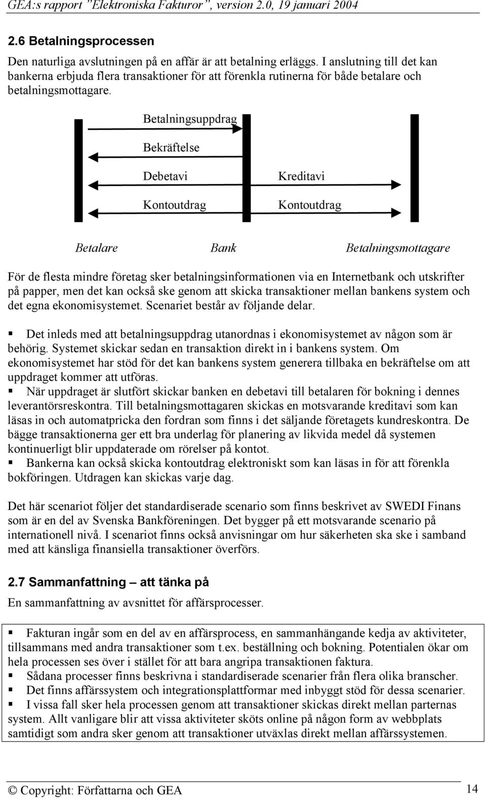 Betalningsuppdrag Bekräftelse Debetavi Kontoutdrag Kreditavi Kontoutdrag Betalare Bank Betalningsmottagare För de flesta mindre företag sker betalningsinformationen via en Internetbank och utskrifter